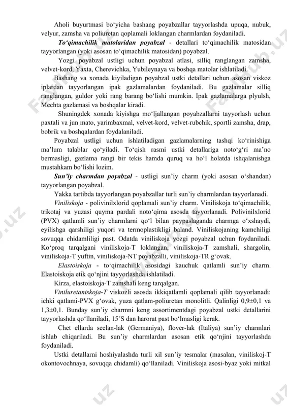 , to‘q kulrang), ravshan (turli tusdagi kulrang, to‘qsariq), tillorang, kumushrang, oq va tabiiy bo‘ladi. aholi buyurtmasi bo‘yicha bashang poyabzallar tayyorlashda upuqa, nubuk, velyur, zamsha va poliuretan qoplamali loklangan charmlardan foydaniladi. to‘qimachilik matolaridan poyabzal - detallari to‘qimachilik matosidan tayyorlangan (yoki asosan to‘qimachilik matosidan) poyabzal. yozgi poyabzal ustligi uchun poyabzal atlasi, silliq ranglangan zamsha, velvet-kord, yaxta, cherevichka, yubileynaya va boshqa matolar ishlatiladi. bashang va xonada kiyiladigan poyabzal ustki detallari uchun asosan viskoz iplardan tayyorlangan ipak gazlamalardan foydaniladi. bu gazlamalar silliq ranglangan, guldor yoki rang barang bo‘lishi mumkin. ipak gazlamalarga plyulsh, mechta gazlamasi va boshqalar kiradi. shuningdek xonada kiyishga mo‘ljallangan poyabzallarni tayyorlash uchun paxtali va jun mato, yarimbaxmal, velvet-kord, velvet-rubchik, sportli zamsha, drap, bobrik va boshqalardan foydalaniladi. poyabzal ustligi uchun ishlatiladigan gazlamalarning tashqi ko‘rinishiga ma’lum talablar qo‘yiladi. to‘qish rasmi ustki detallariga noto‘g‘ri ma’no bermasligi, gazlama rangi bir tekis hamda quruq va ho‘l holatda ishqalanishga mustahkam bo‘lishi lozim. sun’iy charmdan poyabzal - ustligi sun’iy …