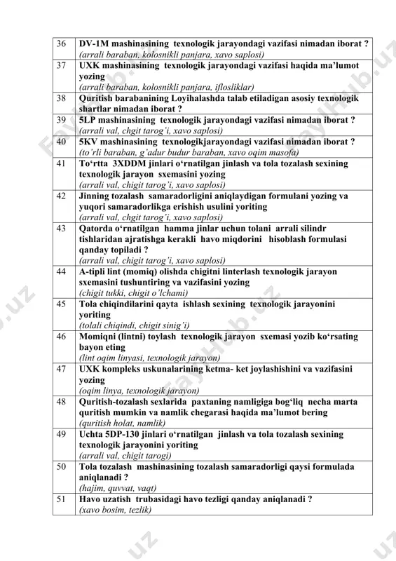 h mashinalarida quvvat sarfi va elektromotor tanlashini haqida yozing.(elektr divigatel, quvvat sarfi, electromotor, tozalash mashinasi) 30 tozalash mashinalarini ish unumdorligini aniqlash yo’llariga nimalar kiradi ?.(ish unumdorlik, tozalash mashinasi, mashina xarakat miqdori) 31 tozalash mashinalarini texnologik parametrlari va ularni aniqlash haqida yozing (parameterlar, tozalash mashinasi. texnologiya) 32 regenerator mashinalarining iflosliklar ajratish samaradorligini aniqlaydigan formula qanday topiladi ? (val, arrali baraban, qo’zg’almas cho’tka) 33 4dp-130 mashinasining texnologik jarayondagi vazifasi nimadan iborat ? (arrali val, kolosnikli panjara, chigit tarog’i) 34 1vp mashinasining texnologik jarayondagi vazifasi nimadan iborat ? (arrali baraban, kolosnikli panjara, xavo saplosi) 35 3xdd-m mashinasining texnologik jarayondagi vazifasini yozing (arrali baraban, kolosnikli panjara, xavo saplosi) 36 dv-1m mashinasining texnologik jarayondagi vazifasi nimadan iborat ? (arrali baraban, kolosnikli panjara, xavo saplosi) 37 uxk mashinasining texnologik jarayondagi vazifasi haqida ma’lumot yozing (arrali baraban, kolosnikli panjara, iflosliklar) 38 quritish barabanining loyihalashda talab etiladigan asosiy texnologik shartlar nimadan iborat ? 39 5lp mashinasining texnologik jarayondagi …