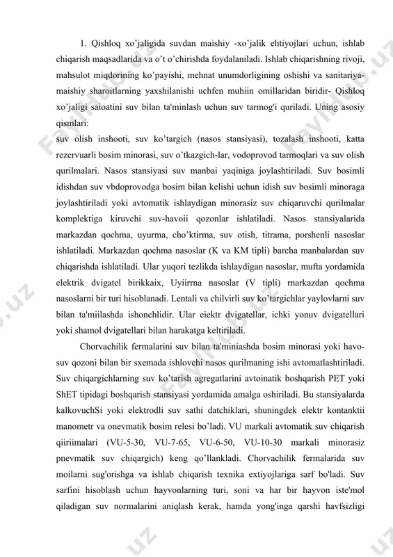 h pet yoki shet tipidagi boshqarish stansiyasi yordamida amalga oshiriladi. bu stansiyalarda kalkovuchsi yoki elektrodli suv sathi datchiklari, shuningdek elektr kontanktii manometr va onevmatik bosim relesi bo’ladi. vu markali avtomatik suv chiqarish qiiriimalari (vu-5-30, vu-7-65, vu-6-50, vu-10-30 markali minorasiz pnevmatik suv chiqargich) keng qo’llankladi. chorvachilik fermalarida suv moilarni sug'orishga va ishlab chiqarish texnika extiyojlariga sarf bo'ladi. suv sarfini hisoblash uchun hayvonlarning turi, soni va har bir hayvon iste'mol qiladigan suv normalarini aniqlash kerak, hamda yong'inga qarshi havfsizligi uchun suv miqdorini hisobga oliiadi. suv ko’targichning bir kecha-kunduzda unumdorligi erkin bosimi tanlanadi va nasos yuritma dvigateiining quvvati aniqlaniladi. ozuqalarni tayyorlashning mexanikaviy, kimyoviy, biologik va issiqiik usullari bor. mexanikaviy usuliga maydalash, oqlash, aralashtirish, dozalash va shu kabi ishlar kiradi, ozuqa tayyoriash va ularni tarqatish uchun xizmat qiladigan tsxnika vositalari: a) tuganak ildiz meva yulgichlar (ikm-5, mrk-5, iks-5, apk-10) ) qirqish mashinalari (kpi-4, rss-6, rsb-3. 5mch, igk-zoa, iks-5m) s) maydalagichlar (kdu-2. 0, dku-m, dku-1. …