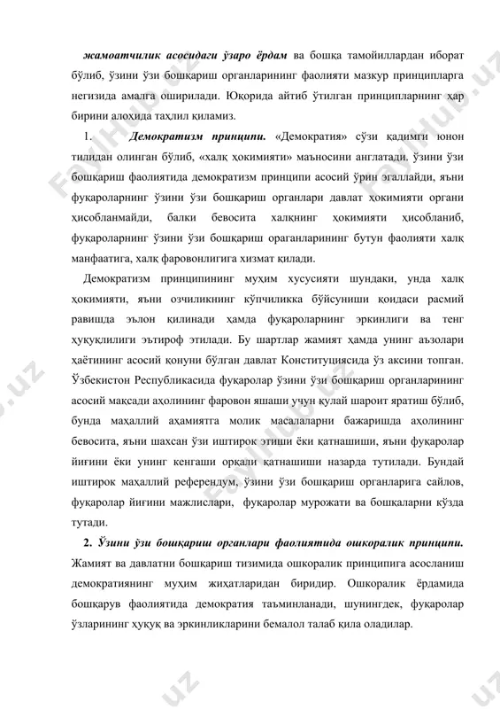 ғлардан фойдаланганлиги тўғрисида йилнинг ҳар чорагида фуқаролар йиғини олдида ҳисоб беради. 3. ижтимоий адолат принципи – ўзини ўзи бошқариш органлари ўз фаолиятида оғишмай риоя қилишлари лозим бўлган энг муҳим принциплардан бўлиб, аҳолининг кам таъминланган табақаларига, яъни ижтимоий ҳимояга муҳтож етим-есирлар, ёлғиз қолган қариялар, боқувчисини йўқотганлар, кўп болали оилалар, ногиронларни ижтимоий ҳимоя қилиш зарурлигини назарда тутади. ушбу принципга риоя қилиш ўзини ўзи бошқариш органлари фаолиятининг қанчалик демократик эканлигини кўрсатувчи мезондир, чунки фуқароларнинг ўзини ўзи бошқариш органлари аҳолига энг яқин ташкилот бўлиб, аҳоли билан доимий равишда ёнма-ён ишлайди, аҳоли тўғрисида кўпроқ ахборотга эга бўлади. фуқароларга бериладиган у ёки бу йўсиндаги мукофотлар, тақдирлашлар ёки маълум даражадаги имтиёзлар ўзбекистон республикасининг конституциясига биноан ва ижтимоий адолат принципига мос равишда амалга оширилиши лозим, акс ҳолда турли хил нохуш оқибатларни келтириб чиқариши мумкин. 4. инсонпарварлик принципи. ўзини ўзи бошқариш органлари ўз фаолиятини амалга оширишда инсонпарварлик принципига қатъий амал қилиши лозим, негаки одамзоднинг қадри, унинг эркинлиги, қобилияти ҳар …