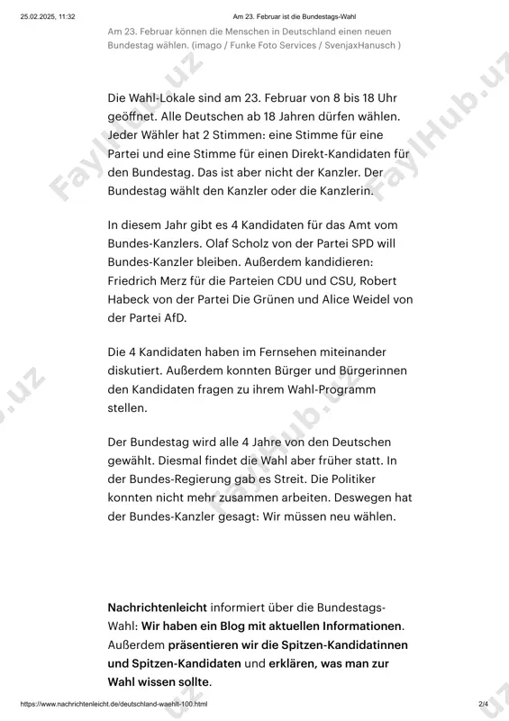 oder die kanzlerin. in diesem jahr gibt es 4 kandidaten für das amt vom bundes-kanzlers. olaf scholz von der partei spd will bundes-kanzler bleiben. außerdem kandidieren: friedrich merz für die parteien cdu und csu, robert habeck von der partei die grünen und alice weidel von der partei afd. die 4 kandidaten haben im fernsehen miteinander diskutiert. außerdem konnten bürger und bürgerinnen den kandidaten fragen zu ihrem wahl-programm stellen. der bundestag wird alle 4 jahre von den deutschen gewählt. diesmal findet die wahl aber früher statt. in der bundes-regierung gab es streit. die politiker konnten nicht mehr zusammen arbeiten. deswegen hat der bundes-kanzler gesagt: wir müssen neu wählen. nachrichtenleicht informiert über die bundestags- wahl: wir haben ein blog mit aktuellen informationen. außerdem präsentieren wir die spitzen-kandidatinnen und spitzen-kandidaten und erklären, was man zur wahl wissen sollte. 25.02.2025, 11:32 am 23. februar ist die bundestags-wahl https://www.nachrichtenleicht.de/deutschland-waehlt-100.html 2/4 https://www.nachrichtenleicht.de/neues-zur-bundestags-wahl-2025-100.html https://www.nachrichtenleicht.de/kanzler-kandidaten-bundestags-wahl-2025-100.html https://www.nachrichtenleicht.de/kanzler-kandidaten-bundestags-wahl-2025-100.html https://www.nachrichtenleicht.de/waehlen-was-man-wissen-muss-100.html https://www.nachrichtenleicht.de/waehlen-was-man-wissen-muss-100.html …