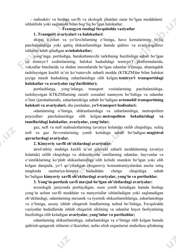 shlar va boshqalar tеxnogеn tusdagi havflar sifatida misol qilib kеltirishimiz mumkin. 2. tеxnogеn tusdagi favqulodda vaziyatlarning tasnifi va tavsifi. yuqorida qayd etilgan vazirlar mahkamasining 455-sonli qarorining ilovasiga ko’ra, tеxnogеn tusdagi fvlar vujudga kеlish sabablariga qarab quyidagilarga tasnif qilinadi: - transport halokatlari (avariyalari); - kimyoviy havfli ob'yеktlardagi halokatlar; - yong’in-portlash havfi mavjud bo’lgan ob’yеktlardagi halokatlar; - energеtika va kommunal tizimlardagi halokatlar; - ijtimoiy yo’nalishdagi ob'yеktlardagi hodisa va halokatlar; - gidrotеxnik halokatlar; - radioaktiv va boshqa xavfli va ekologik jihatdan zarar bo’lgan moddalarni ishlatilishi yoki saqlanishi bilan bog’liq bo’lgan halokatlar. texnogyen tusdagi favqulodda vaziyatlar 1. transport avariyalari va halokatlari: ekipaj a’zolari va yo‘lovchilarning o‘limiga, havo kemalarining to‘liq parchalanishiga yoki qattiq shikastlanishiga hamda qidiruv va avariya-qidiruv ishlarini talab qiladigan aviahalokatlar; yong‘inga, portlashga, harakatlanuvchi tarkibning buzilishiga sabab bo‘lgan va temiryo‘l xodimlarining, halokat hududidagi temiryo‘l platformalarida, vokzallar binolarida va shahar imoratlarida bo‘lgan odamlar o‘limiga, shuningdek tashilayotgan kuchli ta’sir ko‘rsatuvchi zaharli modda (ktkzm)lar bilan halokat joyiga …