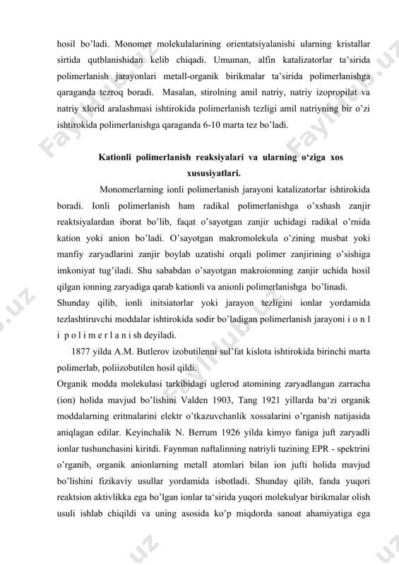 3 > bbr3 > sncl4 kationli polimerlanish nazariy jihatdan bir muncha o’rganilgan bo’lib,uning tezligi polimerlanish muhitining dielektrik doimiyligiga, monomerning tuzilishiga va tabiatiga bog’liq bo’ladi. kationli polimerlanishning asosiy xususiyatlaridan biri shundan iboratki, unda harorat pasayishi bilan jarayonning tezligi ortib boradi. bu esa, ionli polimerlanishning qulayliklaridan biri polimerlanish jarayonini nihoyatda past haroratda olib borish imkonini ( 50 dan 1300 c) beradi. kationli polimerlanishda aktiv markazning hosil bo;lishi uglerod atomining bir elektronini yo’qotib karboniy ioniga aylanishiga asoslangandir. katalizatorlar sifatida kuchli kislotalar va ularning elektron-akseptor tuzlari ishlatilganda monomer molekulasining protonlanishi natijasida karboniy ioni ya’ni aktiv markaz hosil bo’ladi: ch2 = ch + hx → ch3 – ch+...x- | | ch3 ch3 hosil bo’lgan aktiv markaz monomer molekulasini biriktirib, zanjirni o’sishi, ya’ni + zaryadni uzatilishi kuzatiladi: ch3 – ch+...x- + ch2 = ch → ch3 – ch - ch2 - ch+...x- | | | | ch3 ch3 ch3 ch3 reaksiyadan katalizatorning ajralib chiqishi natijasida zanjir …