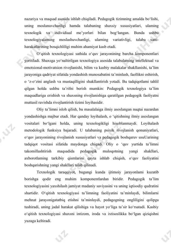 izimning amalda bo‘lishini ta’minlovchi zarur vositalar tizimi tushuniladi. o‘qitishning shaxsga yo‘naltirilgan texnologiyasi biror nazariya va maqsad asosida ishlab chiqiladi. pedagogik tizimning amalda bo‘lishi, uning moslanuvchanligi hamda talabaning shaxsiy xususiyatlari, ulaming texnologik va individiual me’yorlari bilan bog‘langan. bunda ushbu texnologiyalaming moslashuvchanligi, ularning variativligi, talaba xatti-harakatlarining bosqichliligi muhim ahamiyat kasb etadi. o‘qitish texnologiyasi sathida o‘quv jarayonining barcha komponentlari yoritiladi. shaxsga yo‘naltirilgan texnologiya asosida talabalaming intellektual va emotsional-motivatsion rivojlanishi, bilim va kasbiy malakalar shakllanishi, ta’lim jarayoniga qadriyat sifatida yondashish munosabatini ta’minlash, faollikni oshirish, o ‘z-o‘zini anglash va mustaqilligini shakllantirish yotadi. bu tadqiqotlami tahlil qilgan holda ushbu ta’rifni berish mumkin: pedagogik texnologiya ta’lim maqsadlariga erishish va shaxsning rivojlanishiga qaratilgan pedagogik faoliyatni muttasil ravishda rivojlantirish tizimi ioyihasidir. oliy ta’limni isloh qilish, bu masalalaiga ilmiy asoslangan nuqtai nazardan yondashishga majbur etadi. har qanday loyihalash, o ‘qitishning ilmiy asoslangan vositalari bo‘lgani holda, uning texnologikligi hisoblanmaydi. loyihalash metodologik funksiya bajaradi. u talabaning psixik rivojlanish qonuniyatlari, o‘quv jarayonining rivojlanish …