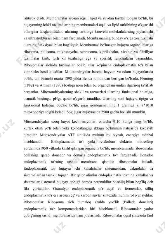 genatining 1 gramiga 8, 7*1010 mitoxondriya to'g'ri keladi. sog' jigar hujayrasida 2500 gacha bo'lishi mumkin. mitoxondriyalar uzoq hayot kechirmaydilar, o'rtacha 9-10 kunga teng bo'lib, kurtak otish yo'li bilan yoki ko'ndalangiga ikkiga bo'lininish natijasida ko'payib turadilar. mitoxondriyalar atf sintizida muhum rol o'ynab, energiya manbai hisoblanadi. endoplazmatik to'r yoki retekulum elektron mikroskop yordamida1950 yillarda kashf qilingan organella bo'lib, membranasida ribosomalar bo'lishiga qarab donador va donasiz endoplazmatik to'r farqlanadi. donador endoplazmatik to'rning tashqi membrana qismida ribosomalar bo'ladi. endoplazmatik to'r hujayra ichi kanalchalar sistemasidan, vakuolalar va sisternalardan tashkil topgan. bir qator olimlar endoplazmatik to'rning kanallar va sisternalar sistemasi hujayra qobig'i hamda perenukllar bo'shliq bilan bog'liq deb fikr yuritadilar. granulyar endoplazmatik to'r oqsil va fermentlar, silliq endoplazmatik to'r esa asosan ёg' va karbon suvlar sintezida muhim rol o'ynaydilar. ribosomalar. ribosoma zich dumaloq shalda yuo'lib (pallade donalari) endoplazmatik to'r komponentlaridan biri hisoblanadi. ribosomalar yadro qobig'ining tashqi membranasida ham joylashadi. ribosomalar oqsil sintezida faol qatnashadilar. ribosomalarning bir …