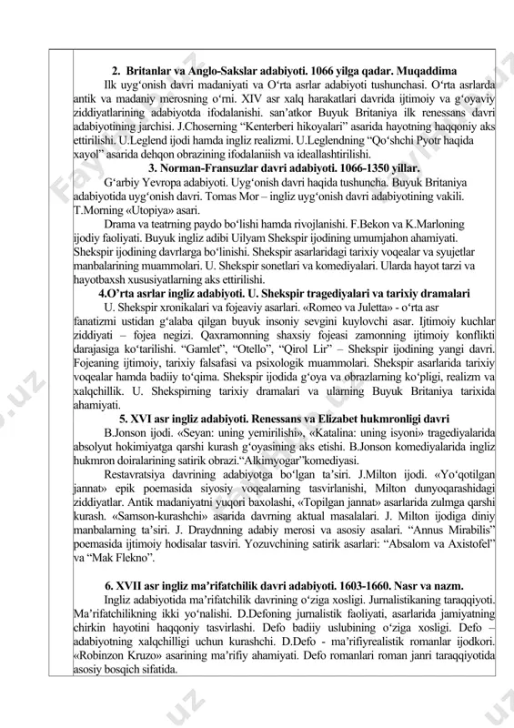 gamlet”, “otello”, “qirol lir” – shekspir ijodining yangi davri. fojeaning ijtimoiy, tarixiy falsafasi va psixologik muammolari. shekspir asarlarida tarixiy voqealar hamda badiiy toʻqima. shekspir ijodida gʻoya va obrazlarning koʻpligi, realizm va xalqchillik. u. shekspirning tarixiy dramalari va ularning buyuk britaniya tarixida ahamiyati. 5. xvi asr ingliz adabiyoti. renessans va elizabet hukmronligi davri b.jonson ijodi. «seyan: uning yemirilishi», «katalina: uning isyoni» tragediyalarida absolyut hokimiyatga qarshi kurash gʻoyasining aks etishi. b.jonson komediyalarida ingliz hukmron doiralarining satirik obrazi.“alkimyogar”komediyasi. restavratsiya davrining adabiyotga boʻlgan taʼsiri. j.milton ijodi. «yoʻqotilgan jannat» epik poemasida siyosiy voqealarning tasvirlanishi, milton dunyoqarashidagi ziddiyatlar. antik madaniyatni yuqori baxolashi, «topilgan jannat» asarlarida zulmga qarshi kurash. «samson-kurashchi» asarida davrning aktual masalalari. j. milton ijodiga diniy manbalarning taʼsiri. j. draydnning adabiy merosi va asosiy asalari. “annus mirabilis” poemasida ijtimoiy hodisalar tasviri. yozuvchining satirik asarlari: “absalom va axistofel” va “mak flekno”. 6. xvii asr ingliz maʼrifatchilik davri adabiyoti. 1603-1660. nasr va nazm. ingliz adabiyotida maʼrifatchilik davrining …