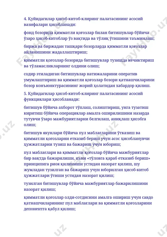 увчи ҳужжатларни тузиш ва бажариш учун юбориш; пул маблағлари ва қимматли қоғозлар бўйича мажбуриятлар бир вақтда бажарилиши, яъни «тўловга қараб етказиб бериш» принципига риоя қилиниши устидан назорат қилиш, шу жумладан тузилган ва бажариш учун юборилган ҳисоб-китоб ҳужжатлари ўтиши устидан назорат қилиш; тузилган битишувлар бўйича мажбуриятлар бажарилишини назорат қилиш; қимматли қоғозлар олди-сотдисини амалга ошириш учун савдо қатнашчиларининг пул маблағлари ва қимматли қоғозларини депонентга қабул қилиш; 3. ҳисоб-китоб-клиринг палаталарининг мажбуриятлари ва ҳуқуқлари 6. ҳисоб-китоб-клиринг палатаси қуйидагиларга мажбурдир: қимматли қоғозлар билан содир этилган битишувлар бўйича ҳисоб-китоб-клиринг операцияларини амалга ошириш; таҳлилий ҳисобга олиш рўйхатларини юритиш воситасида ҳисоб-китоб-клиринг палатаси ҳар бир аъзоси ва мижоз мажбуриятларининг алоҳида ҳисоби юритилишини таъминлаш; инвестиция воситачиларининг ва (ёки) марказий депозитарийнинг электрон топшириқлари ёхуд ҳисоб-китоб-клиринг палатасининг бошқа аъзолари томонидан тақдим этилган ҳужжатлар асосида «тўловга қараб етказиб бериш» тамойили бўйича битишувлар натижаларига кўра мажбуриятларнинг бажарилишини таъминлаш; ҳисоб-китоб-клиринг операциялари мавзуси ҳисобланган битишувлар тўғрисидаги ахборот содир этилган санасидан бошлаб камида уч йил сақланишини таъминлаш; …
