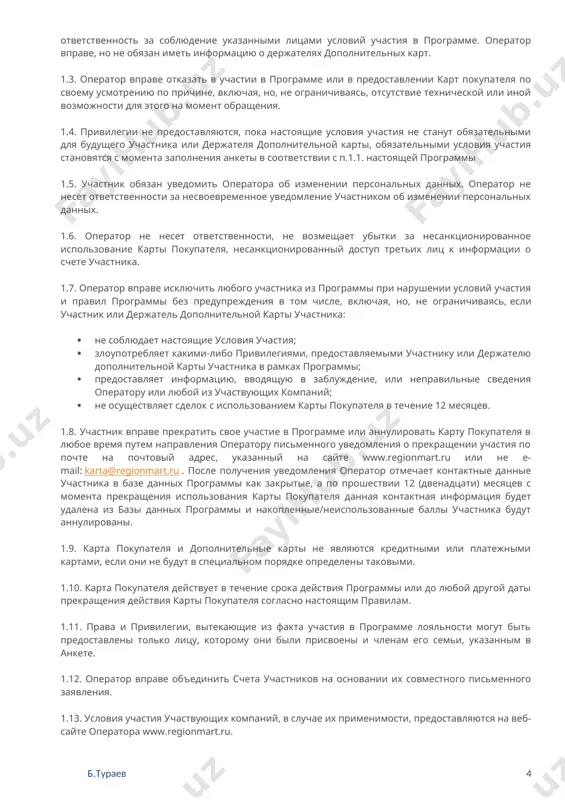 я этого на момент обращения. 1.4. привилегии не предоставляются, пока настоящие условия участия не станут обязательными для будущего участника или держателя дополнительной карты, обязательными условия участия становятся с момента заполнения анкеты в соответствии с п.1.1. настоящей программы 1.5. участник обязан уведомить оператора об изменении персональных данных. оператор не несет ответственности за несвоевременное уведомление участником об изменении персональных данных. 1.6. оператор не несет ответственности, не возмещает убытки за несанкционированное использование карты покупателя, несанкционированный доступ третьих лиц к информации о счете участника. 1.7. оператор вправе исключить любого участника из программы при нарушении условий участия и правил программы без предупреждения в том числе, включая, но, не ограничиваясь, если участник или держатель дополнительной карты участника: · не соблюдает настоящие условия участия; · злоупотребляет какими-либо привилегиями, предоставляемыми участнику или держателю дополнительной карты участника в рамках программы; · предоставляет информацию, вводящую в заблуждение, или неправильные сведения оператору или любой из участвующих компаний; · не осуществляет сделок …
