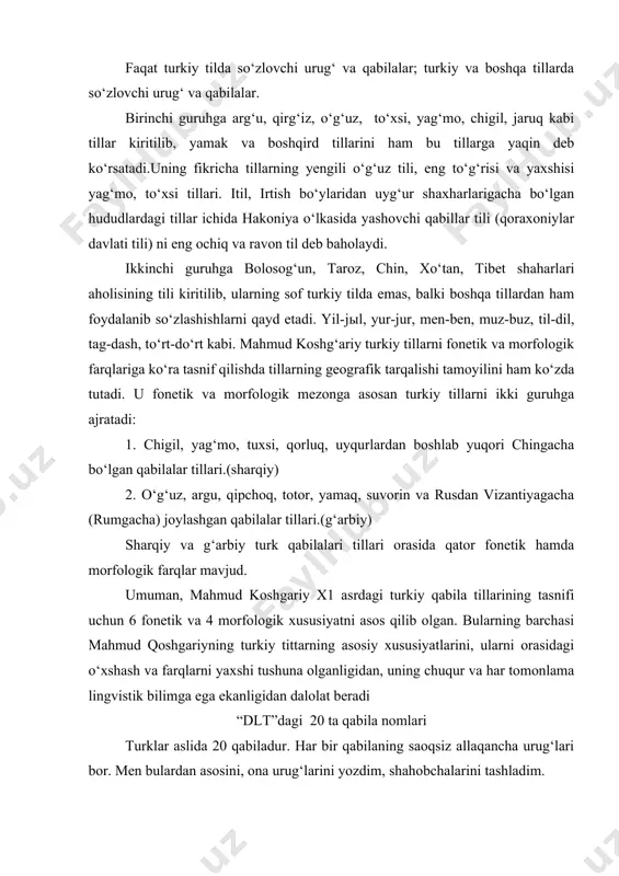 tushuna olganligidan, uning chuqur va har tomonlama lingvistik bilimga ega ekanligidan dalolat beradi “dlt”dagi 20 ta qabila nomlari turklar aslida 20 qabiladur. har bir qabilaning saoqsiz allaqancha urug‘lari bor. men bulardan asosini, ona urug‘larini yozdim, shahobchalarini tashladim. bajanak, qifchoq, o‘g‘uz, boshqirt, yamak, basmil, qay, yabaqu, tatar. qirqiz. chigil, to‘xsi, yag‘mo. ig‘raq, jaruq, jumul, uyg‘ur, tangut, xitoy, tafqach. bulardan tashqari, yana bir qancha qabilap va elatlar nomi tilga olinib, ular haqida ham yo‘l-yo‘lakay fikr bildirilgan: sug‘daq, kanjak, arg‘u, xo‘tan, tubut, bulg‘or, suvar, tojik. qarluq, jikil, bo‘lak, kujo, xalach, turkman, bayat. o‘g‘uz guruhiga tegishli 22 urug‘ nomi ko‘rasatilgan – qiniq, qayig‘, bayundur, ifa/iva, yiva, salg‘ur, afshar, bektili, buktuz, boyot, yozg‘ir, aymur, qorabulluq, olquabuluq, igdar, urakir, yuragir, tutirqa, ulayundlug‘, tugar, bajanak, juvoldor, jabgt, jaruqlug‘. m.koshg‘ariydan keyin turkiy tillarni o‘rganish va tasniflash, asosan, xix asrdan boshlandi.1730 yilda stokgolmda filipp iogann tabber stralenberg “evropa va osiyoning shimoliy va sharqiy qismlari” nomli asarida sibirning tarixi, iqlimi, …