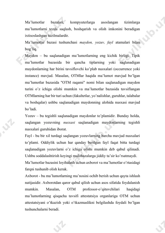 ma’lumotlar bazasidan foydalanishni talab qiladi. ma’lumotlar bazasi bu quyidagilar to’plamini saqlaydigan umumiy, birlashtirilgan kompyuter tuzilmasi: · tashqi foydalanuvchi ma’lumotlari, ya’ni oxirgi foydalanuvchini qiziqtirgan muhim faktlar; · metadata (ma’lumotlar haqidagi ma’lumotlar [6]), ular orqali oxirgi foydalanuvchi ma’lumotlari birlashtiriladi va boshqariladi. metadata ma’lumotlar xarakteristikalarini va ma’lumotlar bazasida topilgan ma’lumotlarni bog’laydigan munosabatlar to’plamini tavsiflaydi. masalan, meta-ma’lumotlar komponenti har bir ma’lumot elementining nomi, har bir ma’lumot elementida saqlanadigan qiymatlar turi (raqamlar, sana yoki matn) va ma’lumotlar elementini bo’sh qoldirish mumkinligi kabi ma’lumotlarni saqlaydi. metadata ma’lumotlarning qiymati va ishlatilishini to’ldiruvchi va kengaytiradigan ma’lumotlarni taqdim etadi. qisqa qilib aytsak, metadata ma’lumotlar bazasida ma’lumotlarning yanada to’liq tasvirini taqdim etadi. ma’lumotlar bazasini boshqarish tizimi (mbbt) bu ma’lumotlar bazasi tuzilishini boshqaruvchi va unda saqlanadigan ma’lumotlarga kirishni boshqaradigan dasturlar to’plami. qaysidir ma’noda ma’lumotlar bazasi juda yaxshi tashkillashtirilgan elektron topshirish kabinetiga o’xshaydi, unda kuchli dasturiy ta’minot (mbbt) kabinet tarkibini boshqarishga yordam beradi. ma’lumotlar bazasining turlari. har bir ma’lumotlar bazasi ma’lum bir …