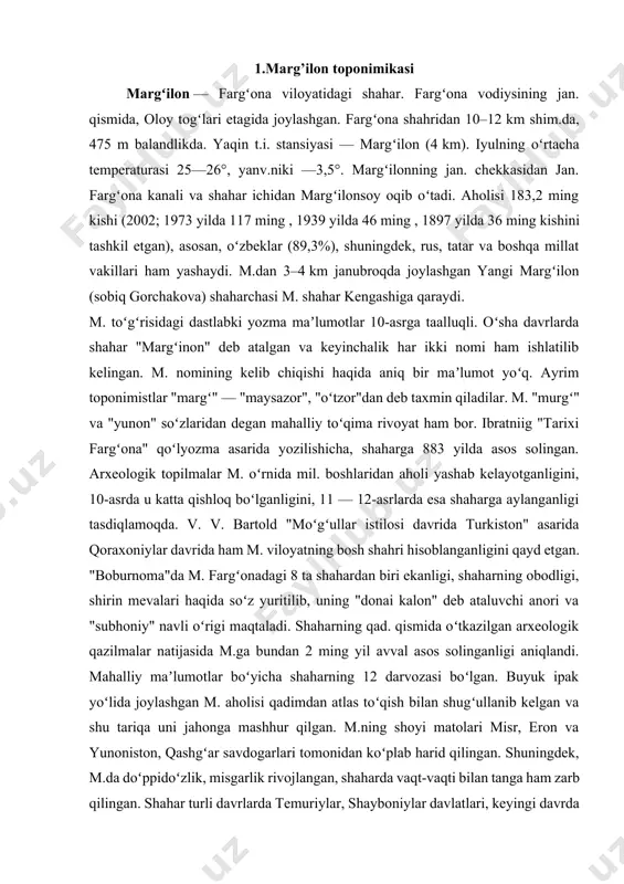 li oʻrigi maqtaladi. shaharning qad. qismida oʻtkazilgan arxeologik qazilmalar natijasida m.ga bundan 2 ming yil avval asos solinganligi aniqlandi. mahalliy maʼlumotlar boʻyicha shaharning 12 darvozasi boʻlgan. buyuk ipak yoʻlida joylashgan m. aholisi qadimdan atlas toʻqish bilan shugʻullanib kelgan va shu tariqa uni jahonga mashhur qilgan. m.ning shoyi matolari misr, eron va yunoniston, qashgʻar savdogarlari tomonidan koʻplab harid qilingan. shuningdek, m.da doʻppidoʻzlik, misgarlik rivojlangan, shaharda vaqt-vaqti bilan tanga ham zarb qilingan. shahar turli davrlarda temuriylar, shayboniylar davlatlari, keyingi davrda qoʻqon xonligi tarkibida boʻlgan. 1875 yilda rus qoʻshinlari tomonidan bosib olingan. m.da oq podsho maʼmurlari zulmiga qarshi qaratilgan, tarixda maʼlum boʻlgan "poʻlatxon qoʻzgʻoloni" (1873— 76), mahalliy aholini rossiyadagi front orti ishlariga zoʻrlab olib ketilishiga qarshi koʻtarilgan xalq qoʻzgʻoloni (1916) boʻlib oʻtgan. m. 1876—1926 yillarda fargʻona viloyatining uyezd shahri boʻlgan, soʻngra fargʻona okrugi miqyosidagi shaharga aylantirilgan. 1927 yilda m.da birinchi pillakashlik f-kasini qurishga kirishildi. bundan tashqari, ikkita elektr stansiyasi, bosmaxona, mexanika ustaxonasi, non …