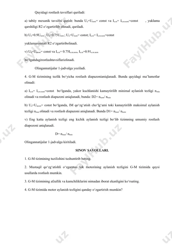 imal aylanish tezligi nmax olinadi va rostlash diapazoni aniqlanadi. bunda d1= nmax/ nnom v) eng katta aylanish tezligi eng kichik aylanish tezligi bo‘lib tizimning umumiy rostlash diapozoni aniqlanadi. d= nmax/ nmin olingannatijalar 1-jadvalga kiritiladi. sinov savollari. 1. g-m tizimining tuzilishini tushuntirib bering. 2. mustaqil qo‘zg‘atishli o‘zgarmas tok motorining aylanish tezligini g-m tizimida qaysi usullarda rostlash mumkin. 3. g-m tizimining afzallik va kamchiliklarini nimadan iborat ekanligini ko‘rsating. 4. g-m tizimida motor aylanish tezligini qanday o‘zgartirish mumkin?