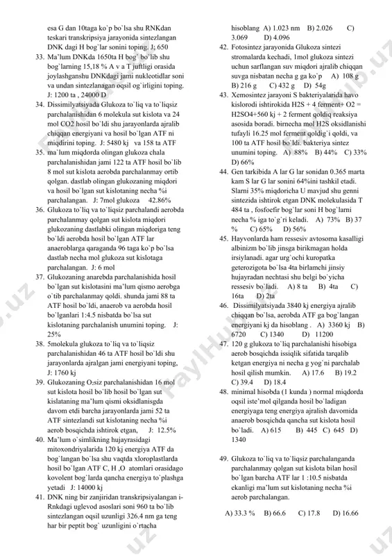 flangan energiya jami energiyani necha %ini tashkil qiladi. a) 45 b) 60 c) 50 d) 75 17. agar bir kunda to`qima va organlar hayotiy jarayonlarini ta’minlash uchun sarflanadigan energiya shu odamning asosiy moddalar almashinuviga sarflangan energiyadan 1,5 marta ko`p bo`lsa va uning vazni 90 kgni tashkil qilsa tana haroratini saqlashga sarflanadigan energiyani toping. a) 1620kkal b) 1680kj c) 3260 d) 840kj 18. 10 molekula glukoza to`liqsiz parchalandi. parchalanish mahsulotlaridan bir qismi mitoxondriyada o`zgarishga uchradi, parchalanishning 1- bosqichida hosil bo`lgan atf oksidlanishidan hosil bo`lgan atf ga nisbatan 2 marta kam bo`lsa jami issiqlik sifatida tarqalgan va atf da bog`langan energiyani toping. a) 1200 . 2400 kj b) 1200 . 1200 kj c) 1200. 1600 kj d) 2489 kj 2400kj 19. bo`yin patli jo`ja hosil bo`lishi uchun genotipda bo`yinida pat bo`lishini ta’minlovchi gen bo`lgan bo`yni patsiz xo`rozning 1ta birlamchi jinsiy hujayrasidan hosil bo`lgan spermotozoidlarning nechtasi ressesiv genli tuxumni urug`lantirish kerak. a) 2ta …