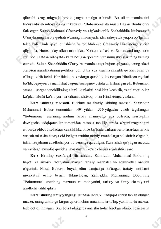 saltanat ishtiyoqi bilan hindistonga yuzlandi. kurs ishining maqsadi. bitiriruv malakaviy ishining maqsadi zahiriddin muhammad bobur tomonidan 1494-yildan 1530-yilgacha yozib tugallangan “boburnoma” asarining muhim tarixiy ahamiyatga ega bo'lsada, mustaqillik davrigacha tadqiqotchilar tomonidan maxsus tahliliy tarzda o'rganilmaganligini e'tiborga olib, bu sohadagi kemtiklikka biroz bo'lsada barham berib, asardagi tarixiy voqealarni o'sha davrga oid bo'lgan muhim tarixiy manbalarga solishtirib o'rganib, tahlil natijalarini atroflicha yoritib berishga qaratilgan. kurs ishda qo'yilgan maqsad va vazifaga muvofiq quyidagi masalalarni ko'rib chiqish rejalashtirilgan: kurs ishining vazifalari birinchidan, zahiriddin muhammad boburning hayoti va siyosiy faoliyatini mavjud tarixiy manbalar va adabiyotlar asosida o'rganish. mirzo boburni buyuk olim darajasiga ko'targan tarixiy omillarni mohiyatini ochib berish. ikkinchidan, zahiriddin muhammad boburning “boburnoma” asarining mazmun va mohiyatini, tarixiy va ilmiy ahamiyatini atroflicha tahlil qilish. kurs ishining ilmiy yangiligi shundan iboratki, tadqiqot uchun tanlab olingan mavzu, uning tarkibiga kirgan qator muhim muammolar to'liq, yaxlit holda maxsus tadqiqot qilinmagan. shu bois tadqiqotda ana shu holat hisobga olinib, …