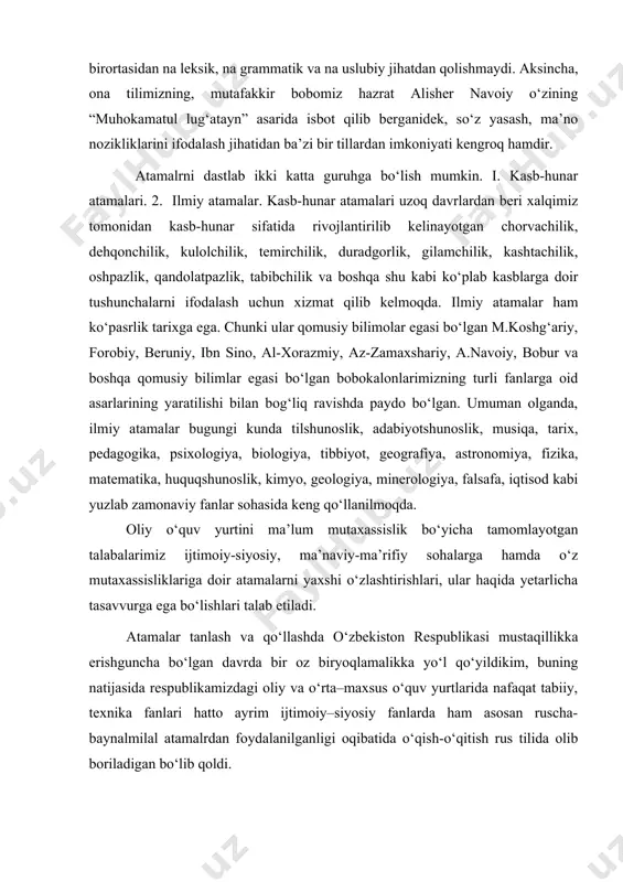 i imkoniyatlari asosida yoki tashqi manba, ya’ni boshqa tillardan o‘zlashtirish, tarjima qilish hisobiga paydo bo‘lishi mumkin. xx asrning o‘rtalaridan boshlab o‘zbek tiliga juda ko‘plab baynalmilal so‘zlar bilan bir qatorda fan, texnika, sport, madaniyat sohalariga oid atamalar ham kirib keldi. buning natijasida tabiiy fanlar, sport va texnika sohasini o‘zbek tilida o‘rganish qiyin bo‘lib qoldi. o‘zbek tiliga davlat tili huquqi berilishi va o‘zbkistonning mustaqillikka erishuvi bilan bu boradagi salbiy yo‘nalishga barham berila boshladi. chunki o‘zbek tili ham dunyodagi boshqa tillarning birortasidan na leksik, na grammatik va na uslubiy jihatdan qolishmaydi. aksincha, ona tilimizning, mutafakkir bobomiz hazrat alisher navoiy o‘zining “muhokamatul lug‘atayn” asarida isbot qilib berganidek, so‘z yasash, ma’no nozikliklarini ifodalash jihatidan ba’zi bir tillardan imkoniyati kengroq hamdir. atamalrni dastlab ikki katta guruhga bo‘lish mumkin. i. kasb-hunar atamalari. 2. ilmiy atamalar. kasb-hunar atamalari uzoq davrlardan beri xalqimiz tomonidan kasb-hunar sifatida rivojlantirilib kelinayotgan chorvachilik, dehqonchilik, kulolchilik, temirchilik, duradgorlik, gilamchilik, kashtachilik, oshpazlik, qandolatpazlik, tabibchilik va …