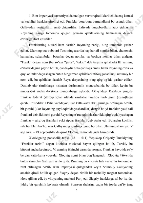 ipuar franklari deb atalar edi. bulardan kuchlisi sali franklari bo‘lib, ular galliyaning g‘arbiga qarab bordilar. ularning ahamiyati v acp oxiri – vi acp boshlarida qirol xlodvig zamonida juda ham oshdi. xlodvigning podsholik tarixi (481 – 511) yepiskop grigoriy turskiyning “franklar tarixi” degan kitobida mufassal bayon qilingan bo‘lib, turskiy bu kitobni ancha keyinroq, vi asrning ikkinchi yarmida yozgan. franklar hayotida ro‘y bergan katta-katta voqealar xlodvig nomi bilan bog‘langandir. xlodvig 486-yilda butun shimoliy galliyani istilo qildi. rimning bu viloyati hali varvarlar tomonidan zabt etilmagan bo‘lib, rim imperiyasi qulagandan keyin shimoliy galliyaning amalda qiroli bo‘lib qolgan siagriy degan rimlik bir mahalliy magnat tomonidan idora qilinar edi, bu viloyatning markazi parij edi. siagriy franklarga sal bo‘lsa-da, jiddiy bir qarshilik ko‘rsata olmadi. suasson shahriga yaqin bir joyda qat’iy jang bo‘ldi. rim qo‘shini franklar tomonidan tor-mor etildi. siagriy vestgotlar qiroli xuzuriga qochdi, lekin vestgotlar qiroli uni xlodvigga tutib berdi. xlodvig asirni o‘ldirishga buyruq berdi. katta va …