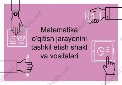 matematika o‘qitish jarayonini tashkil etish shakl va vositalari — PPT