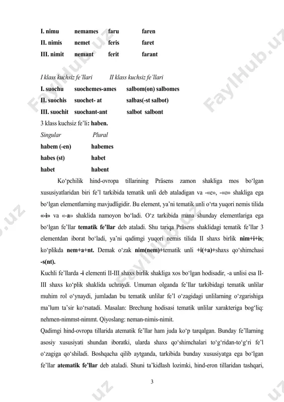 -to‘g‘ri fe’l o‘zagiga qo‘shiladi. boshqacha qilib aytganda, tarkibida bunday xususiyatga ega bo‘lgan fe’llar atematik fe’llar deb ataladi. shuni ta’kidlash lozimki, hind-eron tillaridan tashqari, barcha hind-ovropa tillarida präsens zamon shaklida atematik unlilar yo‘qola borgan. nemis tilida, boshqa german tillaridagi kabi atematik unlilar juda kam miqdorda saqlanib qolgan. bunday fe’llar odatda i shaxs birlikda -m qo‘shimchasini oladi. -m qo‘shimchasi i shaxsdan tashqari 2-3 klasslarga mansub bo‘lgan kuchsiz fe’llarning i shaxs birlik shaklida ham uchraydi. masalan: qadimgi yuqori nemis tili i shaxs birlik salbom, habem, optativ(shart mayli präsens-salbo, habe), bunday holatlarda hind- ovropa tillardagi “-mi” german tillarida “-m” ga tog‘ri keladi. ko‘pchilik german tillarida urg‘uning xarakterli o‘zgarishi munosabati bilan tematik unlilar birlik va ko‘plikda qonuniy ravishda almashib qo‘llanish tendentsiyasi buziladi. natijada tematik unlilar ko‘p hollarda shaxs qo‘shimchalari bilan qo‘shilib ketadi. shu tufayli german tillarida ikki morfemali so‘zlar yuzaga keladi. fe’llarning präsensdagi shaxs qo‘shimchalari qadimgi yuqori nemis tili davridagi präsensda quyidagi xususiyatlarga ega bo‘ladi: …
