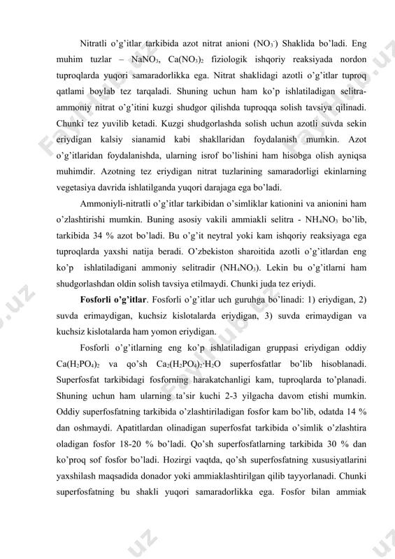 chanligi kam, tuproqlarda to’planadi. shuning uchun ham ularning ta’sir kuchi 2-3 yilgacha davom etishi mumkin. oddiy superfosfatning tarkibida o’zlashtiriladigan fosfor kam bo’lib, odatda 14 % dan oshmaydi. apatitlardan olinadigan superfosfat tarkibida o’simlik o’zlashtira oladigan fosfor 18-20 % bo’ladi. qo’sh superfosfatlarning tarkibida 30 % dan ko’proq sof fosfor bo’ladi. hozirgi vaqtda, qo’sh superfosfatning xususiyatlarini yaxshilash maqsadida donador yoki ammiaklashtirilgan qilib tayyorlanadi. chunki superfosfatning bu shakli yuqori samaradorlikka ega. fosfor bilan ammiak qo’shilib ammofos hosil qiladi. ammofos murakkab o’g’it hisoblanadi. chunki uning tarkibida fosfor (48-60 %) azot (11%) bo’ladi. kaliyli o’g’itlar. o’simliklar tuproq tarkibidagi kaliyni boshqa ko’p elementlarga nisbatan ancha yaxshiroq o’zlashtiradi. shuning uchun ham kaliyli o’g’itlarning ahamiyati katta. kaliy o’g’iti sifatida asosan kaliy (kc1) qo’llaniladi. uning tarkibida 52% sof kaliy bo’lib, suvda yaxshi eriydi. bu tuz hamma tuproqlarda va barcha o’simlik turlari uchun ishlatilishi mumkin. kaliy o’g’iti sifatida foydalaniladigan tuzlardan – kaliy sulfat (k2so4) tarkibida 48-52 % sof modda k2o bo’lib …