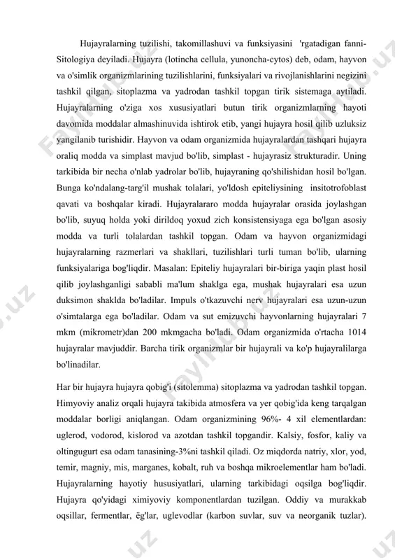 obig'ida keng tarqalgan moddalar borligi aniqlangan. odam organizmining 96%- 4 xil elementlardan: uglerod, vodorod, kislorod va azotdan tashkil topgandir. kalsiy, fosfor, kaliy va oltingugurt esa odam tanasining-3%ni tashkil qiladi. oz miqdorda natriy, xlor, yod, temir, magniy, mis, marganes, kobalt, ruh va boshqa mikroelementlar ham bo'ladi. hujayralarning hayotiy hususiyatlari, ularning tarkibidagi oqsilga bog'liqdir. hujayra qo'yidagi ximiyoviy komponentlardan tuzilgan. oddiy va murakkab oqsillar, fermentlar, ёg'lar, uglevodlar (karbon suvlar, suv va neorganik tuzlar). shunday qilib, hujayra murakkab ximiyoviy tuzilishga ega bo'lib, uning tarkibidagi moddalar doimiy harakatda bo'ladi va bu harakat uning modda almashinuvi bilan ifodalanadi hujayraning assoy tarkibiy qismiga hujayra qobig'i, sitoplazma va yadro kiradi hujayra tashqi muhitdan sitoplazmatik membrana- parda (hujayra qobig'i) bilan ajralgan bo'lib, yadrodan tashqari hujayra ichidagi tuzilmalarning hammasi sitoplazma deb nomlanadi. eukariotik hujayralar sitoplazmasining tuzilishi va tarkibi turlicha bo'lib, hujayra organellari kiritmalar va gialoplazmalardan tashkil topgan. hujayra qobig'i hujayrani atrofidan o'rab turuvchi biologik membranadir. bu hujayra qobig'i murakkab tuzilishga …