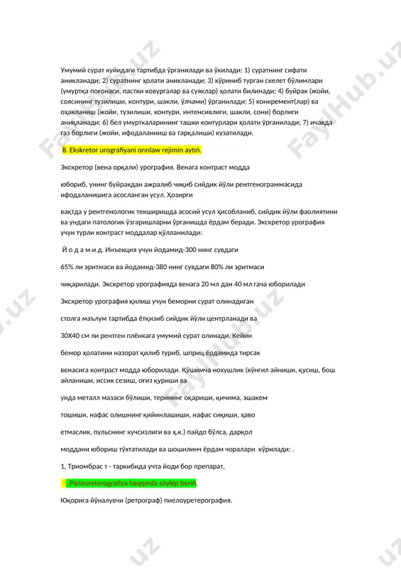 rentgenografiyasiga xarakteristika beriń. умумий рентгенография. буйрак ва сийдик йўлларини рентгенологик текшириш умумий сурат олишдан бошланади. у куп холларда касалликни тўғри аниклашда ёрдам беради. умумий сурат олиш учун беморни яхши тайёрлаш керак. сурат беморни рентген аппарат столи (штатив)да чалқанча ёткизиб олинади. текширилувчини шундай ётқизиш керакки, бунда умумий суратда буйракнинг кутбидан тортиб сийдик йўллари ковуккача ифодаланиши лозим (330-расм). умумий сурат куйидаги тартибда ўрганилади ва ўкилади: 1) суратнинг сифати аникланади; 2) суратнинг ҳолати аникланади; 3) кўриниб турган скелет бўлимлари (умуртқа поғонаси, пастки ковургалар ва суяклар) ҳолати билинади; 4) буйрак (жойи, соясининг тузилиши, контури, шакли, ўлчами) ўрганилади; 5) конкремент(лар) ва оҳакланиш (жойи, тузилиши, контури, интенсивлиги, шакли, сони) борлиги аниқланади; 6) бел умурткаларининг ташки контурлари ҳолати ўрганилади; 7) ичакда газ борлиги (жойи, ифодаланииш ва тарқалиши) кузатилади. 8. ekskretor urografiyani orınlaw rejimin aytıń. экскретор (вена орқали) урография. венага контраст модда юбориб, унинг буйракдан ажралиб чиқиб сийдик йўли рентгенограммасида ифодаланишига асосланган усул. ҳозирги вақтда у рентгенологик текширишда …