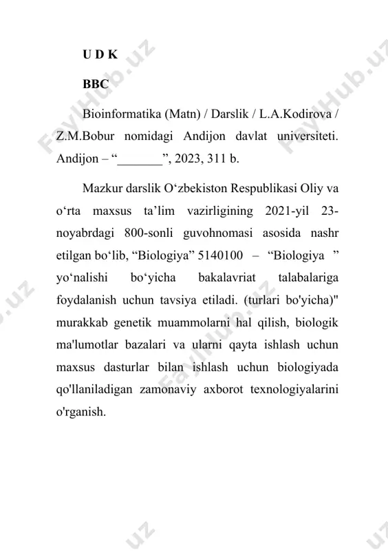 -5847-son qarori bilan “.. oʻzbekiston respublikasida oliy taʼlim tizimini tizimli isloh qilishning ustuvor yoʻnalishlarini belgilash, mustaqil fikrlaydigan, zamonaviy bilim va yuksak maʼnaviy-axloqiy fazilatlarga ega boʻlgan yuqori malakali kadrlar tayyorlash jarayonini sifat jihatidan yangi bosqichga koʻtarish, oliy taʼlim tizimini modernizatsiya qilish. ilg‘or ta’lim texnologiyalari asosida ijtimoiy soha va iqtisodiyot tarmoqlarini rivojlantirish”. yuqorida aytilganlardan kelib chiqqan holda, o‘quv adabiyotining zamonaviy avlodini yaratish, yosh avlodni yuksak saviyada tayyorlashni ta’minlash maqsadida uni nashr etish vazifasi davlat ahamiyatiga ega bo‘ldi. “bioinformatika” fani biologiya bakalavriatining 4-kurs talabalarini bioinformatikaning predmeti va asosiy tushunchalari, o‘rganish ob’ektlari, ma’lumotlarni olish, taqdim etish va tahlil qilish usullari va algoritmlari haqidagi zamonaviy g‘oyalar bilan tanishtirishga mo‘ljallangan. fanni o'zlashtirishdan asosiy maqsad bakalavrlarga bioinformatikaning mazmuni va imkoniyatlari, bioinformatika usullarini molekulyar biologiya, molekulyar genetika, hujayra biologiyasi, biomeditsina, farmakologiya, ekologiya va boshqa fanlarning fundamental va amaliy muammolarini hal qilishda qo'llash imkoniyatlari haqida fundamental ma'lumotlar berishdan iborat. bu fanlarning matematika va informatika bilan kesishishida yuzaga keladigan muammolar. …