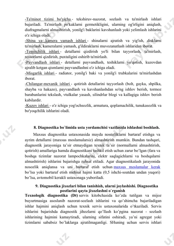 exnik xolatini diagnostikalash bo`limini faoliyati bilan tanishish. bo`limning asosiy vazifalari bilan tanishish. avtomobillarni ishga yaroqli holda ushlab turish, ishdan chiqishini oldini olish va bartaraf etish. avtomobillarga txk juda ko'p texnologik operatsiyalardan iborat bo'lib, o'zining maqsadi, xarakteri, bajarilish sharoiti, ishlatiladigan jihozlar, moslamalar va bajaruvchining kvalifikatsiyasi bo'yicha jamlashib, kxk, txk-1, txk-2, mxk turlariga bo'linadi kxk da umumiy tekshiruv, tozalash, yuvish, quritish va yoqilg'i, moy, maxsus suyuqliklarni me'yoriga keltirish ishlari bajariladi. txk-1, txk-2 va mxk da asosan tozalash, yuvish, quritish, tekshiruv diagnostika, qotirish, sozlash, elektrotexnik, shina, akkumulator, moylash va agregat, mexanizmlardagi moylarni me'yoriga keltirish va almashtirish ishlari bajariladi. harakatdagi tarkibning muhim bo'g'ini diagnostikadir. diagnostikaning vazifasi texnik xolati harakat havfsizligi talablariga javob bermaydigan avtomobillarni aniqlash, txk dan so'ng yoki avval nosozliklarni aniqlash, joriy ta'mirlashdan oldin buzilish va nosozliklarni aniqlashdan iborat. - sozlash ishlari deb, agregat, mexanizm va detallarni almashtirmay turib, ularni texnik holatini tiklash, ya'ni belgilangan oraliq, salt yurish kabi ko'rsatgichlarni me'yoriga keltirishga aytiladi. …