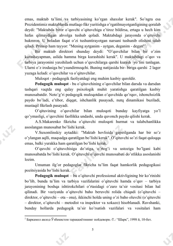 - degan"[footnoteref:2]. [2: barkamol avlod-o'zbekiston taraqqiyotining poydevori.-t.: “sharq”, 1998 y, 10-bet. ] bir maktab direktori shunday deydi: "o’quvchilar bilan bir o’zim kurashayapman, aslida hamma birga kurashishi kerak". u maktabdagi o’quv va tarbiya jarayonini yaxshilash uchun o’quvchilarga qarshi kurash yo’lini tanlagan. ularni o’z irodasiga bo’ysundirmoqchi. buning natijasida bir- biriga qarshi 2 lager yuzaga keladi: o’quvchilar va o’qituvchilar. muloqot - pedagogik faoliyatdagi eng muhim kasbiy quroldir. pedagogik muloqot - bu o’qituvchining o’quvchilar bilan darsda va darsdan tashqari vaqtda eng qulay psixologik muhit yaratishga qaratilgan kasbiy munosabatdir. noto’g’ri pedagogik muloqotdan o’quvchida qo’rquv, ishonchsizlik paydo bo’ladi, e’tibor, diqqat, ishchanlik pasayadi, nutq dinamikasi buziladi, mustaqil fikrlash pasayadi. o’qituvining o’quvchilar bilan muloqoti bunday kayfiyatga yo’l qo’ymasligi, o’quvchini faollikka undashi, unda quvonch paydo qilishi kerak. a.s.makarenko fikricha o’qituvchi muloqoti hurmat va talabchanlikka asoslangan munosabat bo’lishi kerak. v.suxomlinskiy aytadiki: "maktab hovlisida gapirilganda har bir so’z o’ylangan aqlli, maqsadga qaratilgan bo’lishi kerak". o’qituvchi so’zi faqat quloqqa emas, balki yurakka …