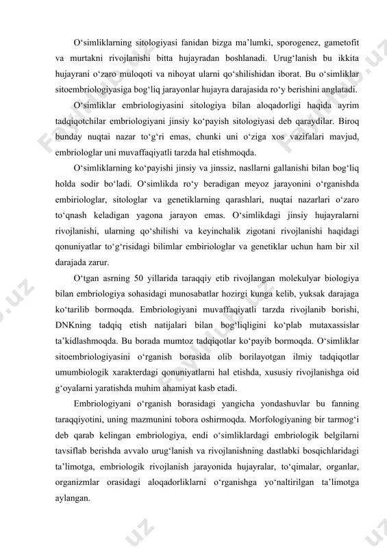 ssislar ta’kidlashmoqda. bu borada mumtoz tadqiqotlar ko‘payib bormoqda. o‘simliklar sitoembriologiyasini o‘rganish borasida olib borilayotgan ilmiy tadqiqotlar umumbiologik xarakterdagi qonuniyatlarni hal etishda, xususiy rivojlanishga oid g‘oyalarni yaratishda muhim ahamiyat kasb etadi. embriologiyani o‘rganish borasidagi yangicha yondashuvlar bu fanning taraqqiyotini, uning mazmunini tobora oshirmoqda. morfologiyaning bir tarmog‘i deb qarab kelingan embriologiya, endi o‘simliklardagi embriologik belgilarni tavsiflab berishda avvalo urug‘lanish va rivojlanishning dastlabki bosqichlaridagi ta’limotga, embriologik rivojlanish jarayonida hujayralar, to‘qimalar, organlar, organizmlar orasidagi aloqadorliklarni o‘rganishga yo‘naltirilgan ta’limotga aylangan. o‘simliklar sitoembriologiyasini o‘rganish borasida olib borilayotgan tadqiqotlar nafaqat nazariy, shuningdek ilmiy-amaliy ahamiyatga ega. bu yo‘nalishda olib borilayotgan ilmiy tadqiqotlar turli sistematik va filogenetik aloqalarni ilmiy asoslangan holda hal etish imkoniyatlarini ham yaratadi. bunda o‘simliklar olamining oddiydan murakkabga tomon rivojlanish qonuniyatlarini ochib berishda asos bo‘ladigan ma’lumotlarni beradi. embriologik tadqiqotlarning natijalari haqidagi ma’lumotlar gametogenez, urug‘lanish, embriogenez, shuningdek, mos kelmaslik hodisasi va sterillikni oldini olish, apomiksis, sun’iy sharoitda adventiv murtak va partonogenetik mevalar olish, sun’iy ozuqa muhitida in …