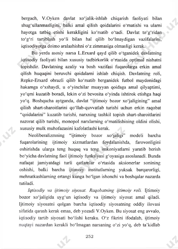 ing azaliy va bosh vazifasi fuqarolarga erkin amal qilish huquqini beruvchi qoidalami ishlab chiqish. davlatning roli, repke-erxard obrazli qilib ko‘rsatib berganidek futbol maydonidagi hakamga o‘xshaydi, u o‘yinchilar muayyan qoidaga amal qilyaptimi, yo‘qmi kuzatib boradi, lekin o‘zi bevosita o‘yinda ishtirok etishga haqi yo‘q. boshqacha aytganda, davlat “ijtimoiy bozor xo‘jaligining” amal qilish shart-sharoitlarini qo‘llab-quwatlab turishi uchun erkin raqobat “qoidalarini” kuzatib turishi, narxning tashkil topish shart-sharoitlarini nazorat qilib turishi, monopol narxlaming o‘matilishining oldini olishi, xususiy mulk muhofazasini kafolatlashi kerak. neoliberalizmning “ijtimoiy bozor xo‘jaligi” modeli barcha fiiqarolarining ijtimoiy xizmatlardan foydalanishda, farovonligini oshirishda ularga teng huquq va teng imkoniyatlami yaratib berish bo‘yicha davlatning faol ijtimoiy funksiyasi g‘oyasiga asoslanadi. bunda nafaqat jamiyatdagi turli qatlamlar o‘rtasida aksionerlar sonining oshishi, balki barcha ijtimoiy institutlaming yuksak barqarorligi, mehnatkashlaming ertangi kunga bo‘lgan ishonchi va boshqalar nazarda tutiladi. iqtisodiy va ijtimoiy siyosat. raqobatning ijtimoiy roli. ijtimoiy bozor xo‘jaligida uyg‘un iqtisodiy va ijtimoiy siyosat amal qiladi. ijtimoiy siyosatni qolgan barcha iqtisodiy siyosatning …