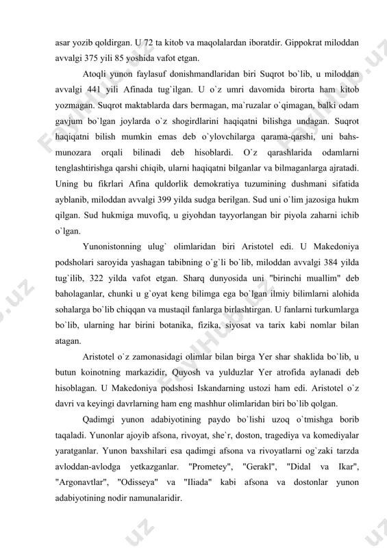 ona, rivoyat, she`r, doston, tragediya va komediyalar yaratganlar. yunon baxshilari esa qadimgi afsona va rivoyatlarni og`zaki tarzda avloddan-avlodga yetkazganlar. "prometey", "gerakl", "didal va ikar", "argonavtlar", "odisseya" va "iliada" kabi afsona va dostonlar yunon adabiyotining nodir namunalaridir. yunon adabiyotining mashhur asarlari qatoriga "iliada" va "odisseya" dostonlarini kiritish mumkin. rivoyatlarga ko`ra bu asarlarning muallifi miloddan avvalgi viii asrda yashagan ko`r baxshi gomer ekan. dostonlarda yunonlarning kichik osiyodagi troya shahriga qilgan yurishlari, qahramonlarning kurashlari va boshlaridan o`tkazgan sarguzashtlari haqida hikoya qilinadi. olimlar uzoq vaqtgacha gomer dostonlaridagi voqealar o`ylab chiqarilgan afsonalar deb faraz qilganlar. ular troya shahari ham bo`lmagan deb o`ylab kelardilar. ammo arxeolog olimlar kichik osiyoning shimoli-g`arbidagi yerlarda qazish ishlarini olib borar ekanlar, u yerdan yog`indan kuyib kul bo`lgan shahar xarobalarini topganlar. bu yunonlar o`n yildan urush olib borgan troya shaharining qoldig`i ekan. olimlar troya xarobalaridan uy-joylar, mudofaa devorlari, sopol buyumlarining parchalari, yashirinib qo`yilgan narsalar va odam suyaklarining qoldiqlarini topganlar. bu "iliada" va …
