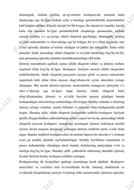batlari kabi belgilar aftidan, ikkinchi darajali bo‘lib borgan. bu shunda ko‘rinadiki, har bir katta oila mumkin bo‘lgan qarindoshchilik aloqalariga qaramasdan, alohida xususiy mulkka, o‘z uy-joyiga, ishlab chiqarish qurollariga, shuningdek, qishloq xo‘jalik mahsulotlari va chorvalariga ega bo‘lishgan, bir so‘z bilan aytganda, ular o‘zini iqtisodiy jihatdan ta’minlay oladigan xo‘jalikni aks ettirganlar. katta oilali jamoalar shakli jamoadagi ishlab chiqarish va xo‘jalik harakatiga bog‘liq bo‘lib, ular jamoaning iqtisodiy jihatdan mustahkamlanishiga olib keldi. ijtimoiy mansablarni egallash, jamoa ishlab chiqarish ishlari va ijtimoiy mehnat taqsimoti bilan bog‘liq bo‘lgan. boshqaruv faoliyati zarurati ishlab chiqarishni tashkillashtirish, ishlab chiqarish jarayonini nazorat qilish va jamoa mahsulotini taqsimlash kabi ishlar bilan maxsus shug‘ullanuvchi ayrim shaxslarni yuzaga chiqargan. shu tarzda ijtimoiy-iqtisodiy munosabatlar taraqqiyoti jamiyatda o‘z obro‘-e’tiboriga ega bo‘lgan, faqat ijtimoiy ishlab chiqarish bilan shug‘ullanmasdan, ijtimoiy va xo‘jalik hayotini nazorat qiladigan hamda boshqaradigan shaxslarning saralanishiga olib kelgan. bunday odamlar o‘zlarining shaxsiy axloqiy xislatlari, amaliy bilimlari va nufuzlari bilan boshqalardan ajralib turgan. shunday qilib, …