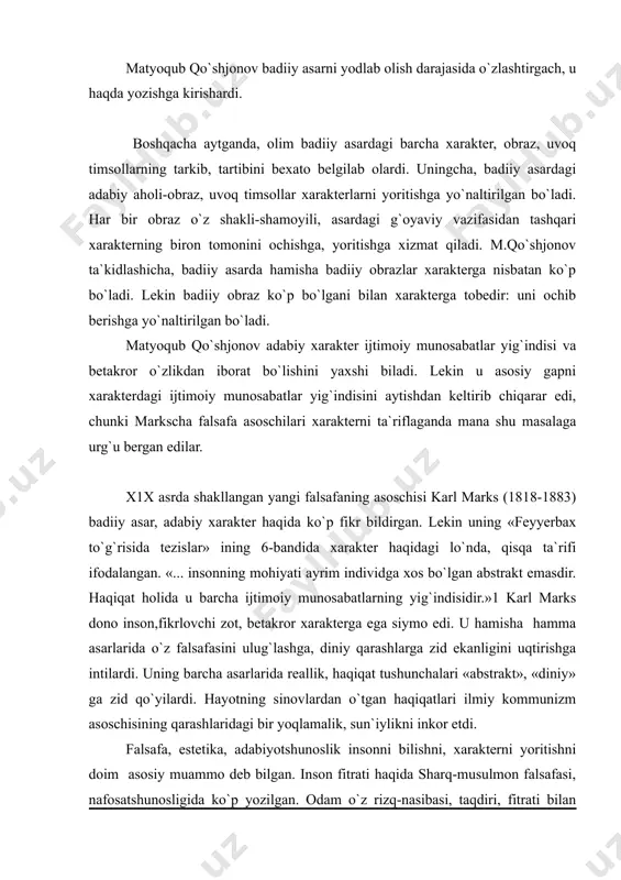 shjonovning «sinchalak» haqidagi tadqiqoti-kechinmaning o`quvchi ruhida qayta jonlantirilishi jarayonining ko`rinishi. bu tadqiqot olim ijodida alohida o`rin egallaydi. matyoqub qo`shjonov badiiy asarni yodlab olish darajasida o`zlashtirgach, u haqda yozishga kirishardi. boshqacha aytganda, olim badiiy asardagi barcha xarakter, obraz, uvoq timsollarning tarkib, tartibini bexato belgilab olardi. uningcha, badiiy asardagi adabiy aholi-obraz, uvoq timsollar xarakterlarni yoritishga yo`naltirilgan bo`ladi. har bir obraz o`z shakli-shamoyili, asardagi g`oyaviy vazifasidan tashqari xarakterning biron tomonini ochishga, yoritishga xizmat qiladi. m.qo`shjonov ta`kidlashicha, badiiy asarda hamisha badiiy obrazlar xarakterga nisbatan ko`p bo`ladi. lekin badiiy obraz ko`p bo`lgani bilan xarakterga tobedir: uni ochib berishga yo`naltirilgan bo`ladi. matyoqub qo`shjonov adabiy xarakter ijtimoiy munosabatlar yig`indisi va betakror o`zlikdan iborat bo`lishini yaxshi biladi. lekin u asosiy gapni xarakterdagi ijtimoiy munosabatlar yig`indisini aytishdan keltirib chiqarar edi, chunki markscha falsafa asoschilari xarakterni ta`riflaganda mana shu masalaga urg`u bergan edilar. x1x asrda shakllangan yangi falsafaning asoschisi karl marks (1818-1883) badiiy asar, adabiy xarakter haqida ko`p fikr bildirgan. …