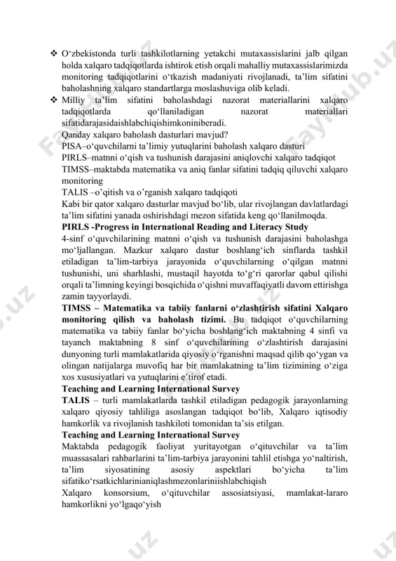 i. · xalqaro standartlar darajasida yuqori iqtisodiy samaraga asoslangan milliy baholash tizimini yaratish imkonini bеradi. · o‘zbеkistonda turli tashkilotlarning yеtakchi mutaxassislarini jalb qilgan holda xalqaro tadqiqotlarda ishtirok etish orqali mahalliy mutaxassislarimizda monitoring tadqiqotlarini o‘tkazish madaniyati rivojlanadi, ta’lim sifatini baholashning xalqaro standartlarga moslashuviga olib kеladi. · milliy ta’lim sifatini baholashdagi nazorat matеriallarini xalqaro tadqiqotlarda qo‘llaniladigan nazorat matеriallari sifatidarajasidaishlabchiqishimkoninibеradi. qanday xalqaro baholash dasturlari mavjud? pisa–o‘quvchilarni ta’limiy yutuqlarini baholash xalqaro dasturi pirls–matnni o‘qish va tushunish darajasini aniqlovchi xalqaro tadqiqot timss–maktabda matematika va aniq fanlar sifatini tadqiq qiluvchi xalqaro monitoring talis –o’qitish va o’rganish xalqaro tadqiqoti kabi bir qator xalqaro dasturlar mavjud bo‘lib, ular rivojlangan davlatlardagi ta’lim sifatini yanada oshirishdagi mezon sifatida keng qo‘llanilmoqda. pirls -progress in international reading and literacy study 4-sinf o‘quvchilarining matnni o‘qish va tushunish darajasini baholashga mo‘ljallangan. mazkur xalqaro dastur boshlang‘ich sinflarda tashkil etiladigan ta’lim-tarbiya jarayonida o‘quvchilarning o‘qilgan matnni tushunishi, uni sharhlashi, mustaqil hayotda to‘g‘ri qarorlar qabul qilishi orqali ta’limning …