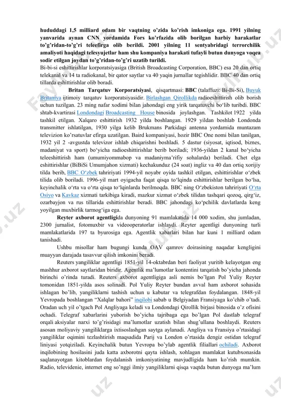 nazarda tutuvchi oldi. 1927-yil 6-mayda turkiya radiosi tarixida ilk rasmiy eshittirish amalga oshirildi. bir yil o'tgach, anqara radiosi o'z ishini boshlagan. 1960-yillardan boshlab turkiya radio eshittirishlarini texnik va konseptual jihatdan modernizatsiya qilish zarurligi ma’lum bo‘ldi. shuningdek, davlatning barcha radiostansiyalarini o‘z ichiga olgan va mamlakatda teleko‘rsatuvlar yo‘lga qo‘yadigan, o‘z shtatlari va byudjetiga ega bo‘lgan, siyosiy hokimiyatdan mustaqil yangi apparat yaratish zarurati ham yaqqol ko‘rinib turardi. trtni tashkil etish qonuni 1964-yil 1-mayda qabul qilingan. amerika ovozi —aqsh hukumatining chet ellarga radioeshittirish xizmati. faoliyatini 1942-yildan boshlagan. „amerika ovozi“ eshittirishlari qariyb 50 tilda, shu jumladan, oʻzbek tilida ham (soʻnggi xabarlar) beriladi. qabul qilib, qayta eshittirish radiostansiyalari aqshning oʻzidan tashqari buyukbritaniya, gfr, gretsiya hududida, osiyo va afrikaning bir qator mamlakatlarida joylashgan.“globallashuv” atamasi dastlab amerikalik olim t.levitt tomonidan 1983 yili «garvard biznes rev`yu» jurnalida chop qilgan maqolasida qo`llangan. t.levitt yirik transmilliy korporatsiyalar ishlab chiqaradigan turli-tuman mahsulot bozorlarining birlashuv jarayonlarini “globallashuv” deb atagan. mazkur ta`rifda globallashuv jarayonining …