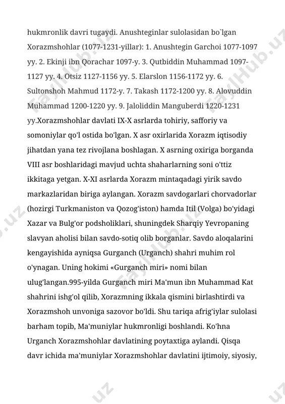 an. davlatning eng yuqori lavozimlaridan biri vazirlik — xo'jayi buzruk unvoniga ega bo'lgan. u devonxona ishlariga mas'ul bo'lgan. harbiy safarlar vaqtida hukmdor nomidan davlatni idora etgan. ma'muniylar davrida xorazmda ilm-fan va madaniyat ravnaq topib, ma'mun akademiyasi — «dorul hikma va maorif» («bilimdonlik va maorif uyi») tashkil etiladi. ushbu ilmgohda buyuk qomusiy olimlar ijod etganlar, o'z kashfiyot va asarlari bilan xorazmshohlar davlatining mavqeyini yuksak darajaga ko'targanlar. biroq, bu madaniy yuksalish uzoq davom etmagan. o'rta asrlarda tashkil topgan xorazmshohlar davlati old va o'rta osiyoning eng yirik davlatlaridan biri edi. mustaqillik uchun kurash 1017-yilda mahmud g'aznaviy tomonidan zabt etilib, o'z mustaqilligidan mahrum bo'lgan xorazm ko'p vaqt o'tmay (1040) saljuqiylar davlatiga qaram bo'lib qoladi. saljuqiylar hukmdori malikshoh o'z ma'murlaridan anushteginni xorazmga noib qilib tayinlaydi. anushtegin vafotidan so'ng xorazmda uning vorisi qutbiddin muhammad (1097-1127) noiblik qiladi. garchi u «xorazmshoh» unvonini tiklab, bunday jarangdor nom bilan ulug'lansa-da, saljuqiylar davlatining sadoqatli noibligicha qolgan edi. xorazmning mustaqilligi qutbiddin …