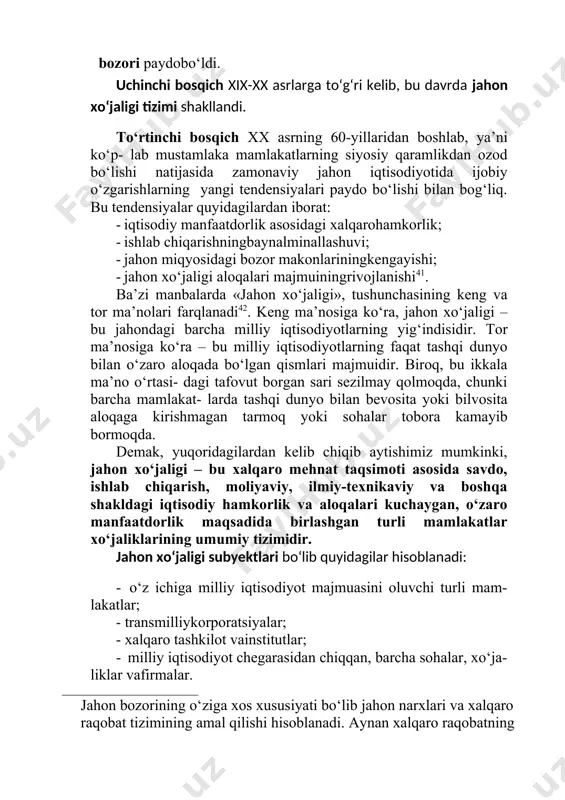 ik tovar ishlab chiqarishning rivojlanishi bilan turli mamlakatlar o‘rtasi- dagi doimiy tovar almashuvi – xalqaro savdoning paydo bo‘lishi va rivojlanishiga olib keldi. ikkinchi bosqich ishlab chiqarishning sanoatlashuv davriga to‘g‘ri kelib, yirik mashinalashgan ishlab chiqarishning vujudga kelishi va tadbirkorlarning ko‘proq foyda olishga intilishi tashqi sav- doni deyarli barcha milliy xo‘jaliklarning tarkibiy qismiga aylantirib qo‘yishi natijasida xviii-xix asrlarda rivojlangan jahon bozori paydobo‘ldi. uchinchi bosqich xix-xx asrlarga to‘g‘ri kelib, bu davrda jahon xo‘jaligi tizimi shakllandi. to‘rtinchi bosqich xx asrning 60-yillaridan boshlab, ya’ni ko‘p- lab mustamlaka mamlakatlarning siyosiy qaramlikdan ozod bo‘lishi natijasida zamonaviy jahon iqtisodiyotida ijobiy o‘zgarishlarning yangi tendensiyalari paydo bo‘lishi bilan bog‘liq. bu tendensiyalar quyidagilardan iborat: · iqtisodiy manfaatdorlik asosidagi xalqarohamkorlik; · ishlab chiqarishningbaynalminallashuvi; · jahon miqyosidagi bozor makonlariningkengayishi; · jahon xo‘jaligi aloqalari majmuiningrivojlanishi41. ba’zi manbalarda «jahon xo‘jaligi», tushunchasining keng va tor ma’nolari farqlanadi42. keng ma’nosiga ko‘ra, jahon xo‘jaligi – bu jahondagi barcha milliy iqtisodiyotlarning yig‘indisidir. tor ma’nosiga ko‘ra – bu milliy iqtisodiyotlarning …