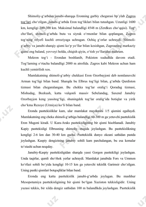 gan. bu pasttekislikning kengligi 2-6 km dan 30-40 km gacha. pasttekislik dunyo okeani sathidan pastda joylashgan. kaspiy dengizining janubiy sohili kam parchalangan, bu esa kemalar to‘xtashi uchun noqulay. janubiy-kaspiy pasttekisligidan sharqda yassi gorgon pasttekiligi joylashgan. unda taqirlar, qumli sho‘rhok yerlar uchraydi. mamlakat janubida fors va ummon ko‘rfazi sohili bo‘yida kengligi 10-15 km ga yetuvchi tekislik garimsir cho‘zilgan. uning pastki qismlari botqoqliklar bilan band. eronda eng katta pasttekislik janubi-g‘arbda joylagan. bu mashhur mesopotamiya pasttekisligining bir qismi bo‘lgan xuziston tekkisligidir. uning yuzasi tekkis, bir xilda dengiz sathidan 100 m balandlkda joy​lashgan. pasttekislik asta-sekin janubi-sharqqa fors ko‘rfazi sohili tomon pasayadi. xuzistonning janubiy qismi kuchli botqoqlashgan. sulaymon tog‘lari eron tog‘liklarining sharqiy chekkasida joylashgan. uzunligi 600 km. bir necha qator parallel submeridianal tog‘ tizmalaridan iborat. eng baland cho‘qqisi 3441 m. umuman olganda shimoli-g‘arbidan janubi-sharqqa eronning faol seysmik belbog‘ kesib o‘tadi. bu yerda zilzilalar tez-tez bo‘lib turadi. foydali qazilmalari. eron foydali qazilmalarga boy. qidirib topilgan neft …
