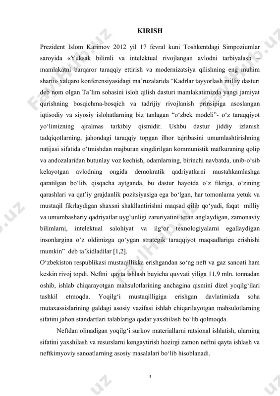 onlargina o‘z oldimizga qo‘ygan strategik taraqqiyot maqsadlariga erishishi mumkin” deb ta’kidladilar [1,2]. o‘zbekiston respublikasi mustaqillikka erishgandan so‘ng neft va gaz sanoati ham keskin rivoj topdi. neftni qayta ishlash buyicha quvvati yiliga 11,9 mln. tonnadan oshib, ishlab chiqarayotgan mahsulotlarining anchagina qismini dizel yoqilg‘ilari tashkil etmoqda. yoqilg‘i mustaqilligiga erishgan davlatimizda soha mutaxassislarining galdagi asosiy vazifasi ishlab chiqarilayotgan mahsulotlarning sifatini jahon standartlari talablariga qadar yaxshilash bo‘lib qolmoqda. neftdan olinadigan yoqilg‘i surkov materiallarni ratsional ishlatish, ularning sifatini yaxshilash va resurslarni kengaytirish hozirgi zamon neftni qayta ishlash va neftkimyoviy sanoatlarning asosiy masalalari bo‘lib hisoblanadi. oliy ta’limning maqsadi respublikamizning ijtimoiy-iqtmsodiy va madaniy rivojini ta’minlashga,o‘zi tanlagan mutaxassislik bozor iqtisodiyoti sharoitida mustaqil ishlashga layoqatli, yuqori malakali raqobatdosh kadrlarni tayyorlashdan iborat.respublikamiz mustaqillikdan so‘ng ta’lim tizimini yuksaltirish uchun aniq va dadil qadamlar tashlamoqda[3]. . hozirgi kunda mamlakatimiz taraqqiyoti va rivojlanishi kimyo sanoatining rivojlanishi bilan bog‘liq. shuning uchun respublikamizda jami 22ta yirik ishlab chiqarish obektlari, neft-gaz, kimyo, metallurgiya sanoatida 9ta va …