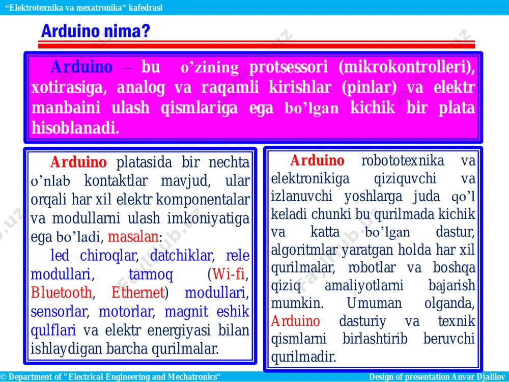 unda ishlatilayotgan eng asosiy turlari:  arduino uno  arduino yun  arduino duemilanove  arduino diecimila  arduino nano  arduino mega  mega 2560, mega adk  arduino leonardo  arduino micro © department of "electrical engineering and mechatronics" design of presentation anvar djalilov “elektrotexnika va mexatronika” kafedrasi arduinoning turlari, tuzilishi va elementlari © department of "electrical engineering and mechatronics" design of presentation anvar djalilov “elektrotexnika va mexatronika” kafedrasi arduinoning turlari, tuzilishi va elementlari arduino mega 2560 xususiyatlari mikrokontroller: atmega2560 takt chastotasi: 16 mgts ishchi kuchlanishi: 5v ruxsat etilgan kuchlanishi: 7-12 v nominal toki: 40 ma raqamli kirish / chiqish (pinlar): 54 analog kirishlar (pinlar): 16 flash xotirasi: 256 kb (ulardan 8 kb yuklash vositasi tomonidan ishlatiladi) sram (static random access memory): 8 kb eeprom (electrically erasable programmable read-only memory - ) 4 kb arduino mega quyidagi o'lchamlarga ega:  uzunligi 102 mm;  eni (kengligi) 54 mm; …