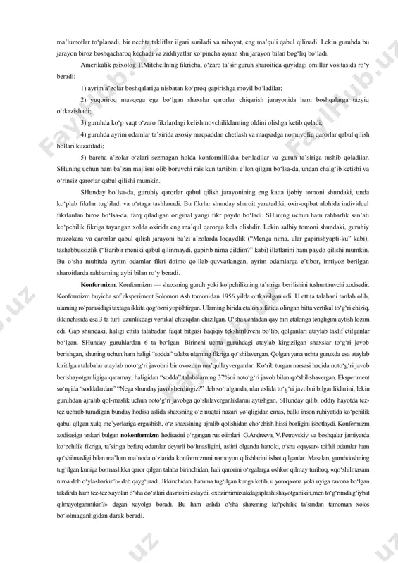 lariga o‘zi xohlab-xohlamay bo‘ysuna boshlaydi. xullas, olimlar (j.moreno) kichik guruhning boshlang‘ich miqdori 2-3 kishi va yuqori chegarasini 30-40 kishidan iborat bo‘lishligi haqidagi to‘xtamga kelishdi. har bir guruh o‘ziga xos psixologik tizimga ega bo‘lib, uni tashkil etuvchi elementlar nisbatan barqaror hisoblanib, ular guruh a’zolari xulq-atvorini muvofiqlashtirib turadi. guruhning psixologik tizimini tashkil etuvchi elementlardan biri – guruhning maqsadidir. guruh maqsadi – odamlarni jamoa mehnati atrofida uyushtirib, birlashtiruvchi psixologik elementdir. masalan, barcha talabalarning maqsadi – o‘qish, professional malaka orttirib, mutaxassis bo‘lib etishish. keyingi elementlardan biri guruhning avtonomligi darajasi bo‘lib, u ham ma’lum ahamiyatga ega omil, chunki har bir a’zo umumiy maqsad asosida birlashgan bo‘lsa ham, ularning har birining o‘z burch va vazifalari bor va shu nuqtai nazardan har bir odam o‘z imkoniyatlarini o‘zicha ishga solib, o‘zaro munosabatlarga sabab bo‘ladi. guruhning psixologik tizimga ta’sir etuvchi omillariga yana ularning jinsiy, yosh jihatdan, ma’lumoti va malakasi nuqtai nazaridan farq qiluvchi va uyg‘unlikni tashkil etuvchi omillar ham …