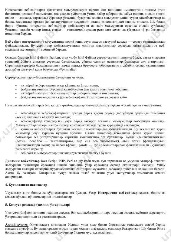 мкин (my.gov.uz — ягона интерактив давлат хизмати портали). расмда акс эттирилган веб-саҳифалар битта веб-сайтга тегишли бўлиб, фойдаланувчининг сўровига асосан биринчи веб-саҳифа ўрнига иккинчи веб-саҳифа очилган. агар мазкур веб-сайт статик турда ташкил этилганда эди, у ҳолда ундаги ҳар иккала веб-саҳифада акс этадиган бир хил ахборотлар ҳар бир веб-саҳифа учун такроран кодланар эди (такрорланган ахборотлар рақамлар орқали ифодаланган). бу веб-сайт динамик турда бўлгани учун махсус сценарий асосида веб-саҳифанинг тегишли қисми ўзгариши орқали биринчи веб-саҳифа иккинчисига ўтади. веб-саҳифанинг ўзгармай қолган қисми учун бир марта ёзилган кодлар ҳар икки саҳифа учун ҳам умумий бўлади. демак, веб-сайт бир-бирига яқин жуда кўп веб-саҳифалардан иборат бўлса, шубҳасиз уни динамик турда бўлиши катта аҳамиятга эга. динамик веб-сайтларнинг асосий қулайликларидан бири ахборот ресурсларини администратор ойнаси орқали бошқаришнинг осонлигидир. динамик веб-сайтлар интерактив (интерфаол, ингл. interaction — ўзаро таъсир эта олиш) технологияларни қўллашда қулай бўлиб, бундай технологиялар қўлланган веб-сайтлар интерактив веб-сайтлар деб аталади. ҳозирги кунда веб-сайтларнинг интерактивлик имкониятига алоҳида эьтибор қаратилмоқда. …