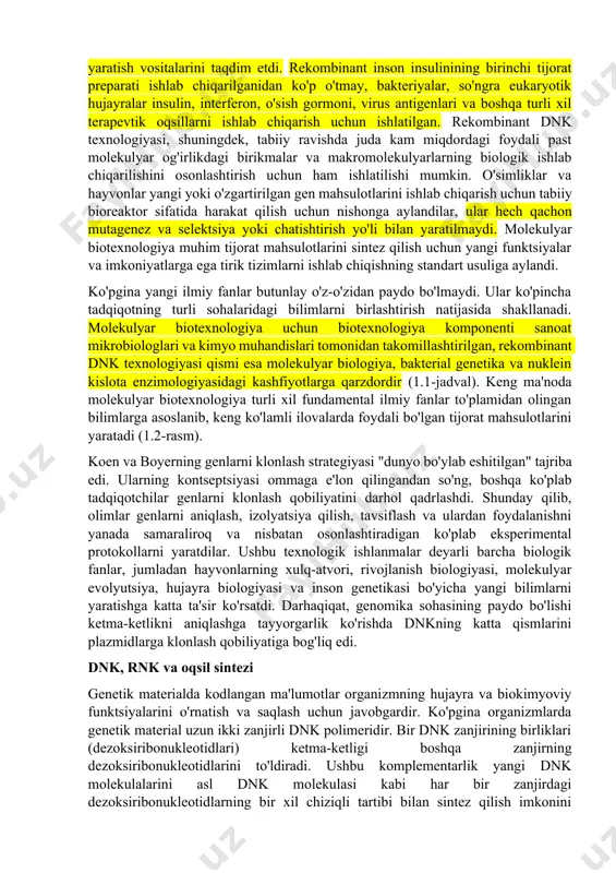 v bilan kutish mumkin bo'lgan eng yaxshi natija shtammning genetik imkoniyatlarini kengaytirish emas, balki mavjud merosxo'rligini yaxshilash edi. ushbu cheklovlarga qaramay, 1970-yillarning oxiriga kelib, keng turdagi tijorat mahsulotlarini ommaviy ishlab chiqarishning samarali jarayonlari takomillashtirildi. bugungi kunda biz foydali va takomillashtirilgan biologik mahsulotlar va jarayonlarning rivojlanishini tezlashtirish va aks holda yuzaga kelmaydigan yangi mahsulotlarni yaratish uchun mikroorganizmlarning biokimyosi, genetikasi va molekulyar biologiyasi bo'yicha etarli bilimga ega bo'ldik. an'anaviy biotexnologiyadan farqli o'laroq, zamonaviy usullar genlarni, merosning funktsional birliklarini bilish va manipulyatsiya qilishni talab qiladi va tirik organizmlardan foydalangan holda foydali mahsulotlar va xizmatlar ishlab chiqarish maqsadida genlarni manipulyatsiya qilish bilan bog'liq intizom molekulyar biotexnologiya deb nomlanadi. ushbu texnologiyaning asosiy rivojlanishi genlarni ajratib olish va ularni bir organizmdan boshqasiga o'tkazish usullarini yaratish edi. bu texnologiya rekombinant deoksiribonuklein kislotasi (dnk) texnologiyasi sifatida tanilgan va u 1973 yilda ilmiy konferentsiyada uchrashgan turli sohalarda ishlaydigan ikki olim o'rtasidagi tushlik suhbati sifatida boshlangan. stenli koen kaliforniyadagi stenford …