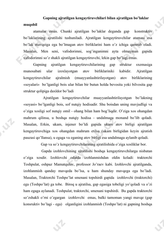 yangi mavqe (gap konsruktiv bo’lagi - ega) olganligini izohlanmish (toshpo’lat) ni gapning boshqa konstruktiv yoki nokonstruktiv bo’laklari vazifasiga qo’yish bilan amin bo’lish mumkin: bu kishi - toshpo’lat, traktorchi. toshpo’latni, traktorchini, taniyman. toshpo’latning, traktorchining, obro’yi baland, hurmati joyida. birinchi gapda «sobiq» izohlovchi bo’lmish traktorchi kesim, ikkinchi gapda to’ldiruvchi, uchinchi gapda qaratuvchi aniqlovchi vazifasida kelgan. demak, bunday holda ajratilish natijasida izohlovchi o’z sifatini o’zgartiradi. ajratilgan sifatlovchi. sifatlovchi aniqlovchi ajratilganda ham aniqlanmishdan keyinga o’tadi: 1.ipaklari tillodan do’ppi tikdim - do’ppi tikdim, ipaklari tillodan. 1.yalang oyoq qobil bobo dag’-dag’ titraraydi - qobil bobo, yalang oyoq, dag’ - dag’ titraydi. gapning boshqa turdagi kengaytiruvchilari ajratilganda, ajralmish va ajratilgan kengaytiruvchila grammatik shakl va sintaktik mavqe jihatidan sifat o’zgarishi kasb etmaydi. ajratilgan ega. izohlovchi ta‘kidlanganda, ajratilgan egaga aylanadi: 1.dotsent jumaev tursunali ilmiy safarga jo’nadi - jumaev tursunali, dotsent, ilmiy safarga jo’nadi. 2.kapitan mamedov so’z oldi - mamedov, kapitan, so’z oldi. quyidagi gaplarda eganing o’zi ajratilgan: siz, yoshlar …