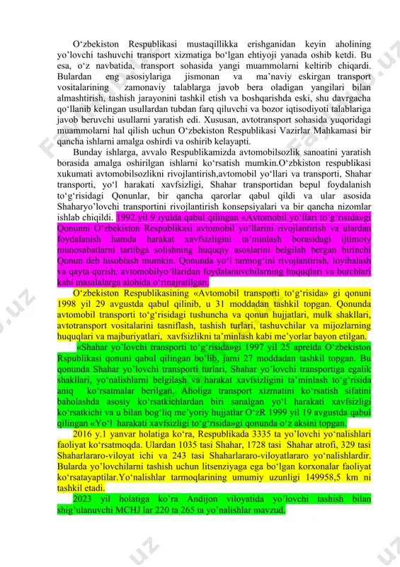 b islohotlar taraqqiyotining birinchi bosqichida o‘zbekistan avtomobil transporti vazirligining tugatilishi va uning negizida "uzavtotrans" davlat aksiyadorlik korporatsiyasinini tuzilishi, keyingi bosqichda esa bu korporatsiyaning ham tugatilishi va boshqaruv vakolatlari mahalliy xokimiyat organlariga yuklatilishi, va transport vazirligini tashkil qilinishi, xususiy mulk sifatida yuk avtomobillari va avtobuslarning paydo bo‘lishi, tashish bo‘yicha tadbirkorlik bilan shug‘ullanish uchun jismoniy shaxslarga ham ruxsat berilishi va nihoyat, yo’lovchilar va yo‘l harakati xavfsizligini ta’minlash maqsadida yo’lovchilarni tashish bo‘yicha tadbirkorlik bilan shug‘ullanishga ruxsat faqat yuridik shaxslarga berilganini ko‘rsatib o‘tish mumkin. bugungi kunda respublikada aksiyadorlik jamiyatlari bilan bir qatorda 3500 tadan ortiq kichik mas’uliyati cheklangan jamiyatlar ko‘rinishidagi xususiy avtotransport korxonalari faoliyat ko‘rsatmoqda. 3. o‘zbekiston yo’lovchi transporti va rivojlantirish masalalari tarixga nazar solsak, birinchi avtobuslar toshkentda 1909 yil dekabr oyida paydo bo‘ldi. nemis va fransuz sanoatiga tegishli 10 dona 8 o‘rinli avtobuslar(qo‘ylik-nikolsk posyolkasi, nikolsk-sobornaya maydoni (hozirgi mustaqillik maydoni), vokzal-yakshanba bozori (hozirgi shimoliy vokzal – a. navoiy maydoni yaqini) yo‘nalishlarida qatnay boshladi. 1924 …