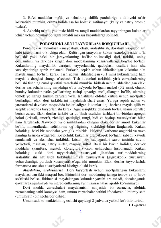 ganizmga so’rilishi eritmalarga nisbatan sekinrok boradi, chunki dorivor modda avval eriydi, keyin esa so’riladi. 2. ba'zi moddalar atrof-muxitning ta'siri ostida o’zgarishi mumkin: a) kristallizatsion suvini yo’kotishi ; b) xavodagi uglerod ikki oksidini yutib, karbonatlar hosil kilishi; v) xavodagi kislorod ta'sirida oksidlanishi ; namlik ta'sirida esa sochiluvchanligini yo’kotishi mumkin. 3. ba'zi moddalar me'da va ichakning shillik pardalariga kitiklovchi ta'sir ko’rsatishi mumkin, eritma holida esa bu holat kuzatilmaydi (kaliy va natriy bromid tuzlari). 4. achchiq ta'mli, yokimsiz hidli va rangli moddalardan tayyorlangan kukunlar ichish uchun nokulay bo’lgani sababli maxsus kapsulalarga solinadi. poroshoklarni tayyorlash bosqichlari poroshoklar tayyorlash - maydalash, elash, aralashtirish, dozalash va qadoqlash kabi jarayonlarni o’z ichiga oladi. keltirilgan jarayonlar kukun texnologiyasida to’la bo’lishi yoki ba'zi bir jarayonlarning bo’lish-bo’lmasligi dori tarkibi, uning qo’llanilishi va tarkibga kirgan dori moddalarning xususiyatlariga bog’liq bo’ladi. kukunlarning maydalilik darajasi, tayyorlanishi, qadoqlash usullari ham shu xususiyatlariga qarab tanlanadi. purkash, sepish uchun ishlatiladigan kukunlar o’ta maydalangan bo’lishi kerak. tish …