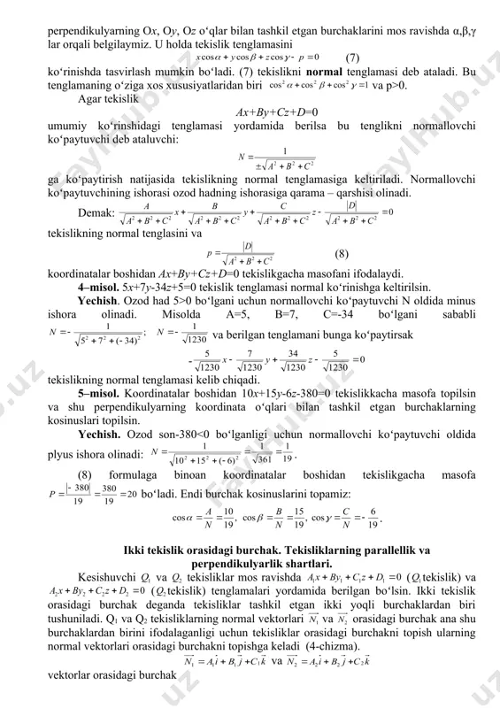0) va s(0;0;5) nuqtalardan oʻtar ekan(3–chizma). 3–chizma. uch nuqtadan oʻtuvchi tekislik tenglamasi. bir toʻgʻri chiziqda yotmagan m1(x1,u1,z1), m2(x2,u2,z2) va m3(x3,u3,z3) nuqtalar berilgan boʻlib ular orqali oʻtuvchi tekislik tenglamasini topish talab etilsin. m(x,u,z) tekislikning ixtiyoriy nuqtasi boʻlsin. u holda: va vektorlar shu tekislikda yotadi, ya‘ni ular komplanar boʻladi. uch vektorning komplanarlik sharti ga binoan (6) tenglamaga ega boʻlamiz. bu tenglama uch nuqtadan oʻtuvchi tekislik tenglamasi. tekislikning normal tenglamasi. oxuz fazoda koordinatalar boshidan oʻtuvchi q tekislik berilgan boʻlsin. koordinatalar boshidan tekislikka or perpendikulyar oʻtkazib uning uzunligini p orqali va perpendikulyarning ox, ou, oz oʻqlar bilan tashkil etgan burchaklarini mos ravishda α,β,γ lar orqali belgilaymiz. u holda tekislik tenglamasini (7) koʻrinishda tasvirlash mumkin boʻladi. (7) tekislikni normal tenglamasi deb ataladi. bu tenglamaning oʻziga xos xususiyatlaridan biri va p>0. agar tekislik ax+vu+sz+d=0 umumiy koʻrinshidagi tenglamasi yordamida berilsa bu tenglikni normallovchi koʻpaytuvchi deb ataluvchi: ga koʻpaytirish natijasida tekislikning normal tenglamasiga keltiriladi. normallovchi koʻpaytuvchining ishorasi ozod …