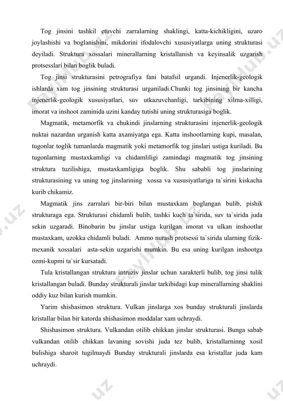 yarim shishasimon struktura. vulkan jinslarga xos bunday strukturali jinslarda kristallar bilan bir katorda shishasimon moddalar xam uchraydi. shishasimon struktura. vulkandan otilib chikkan jinslar strukturasi. bunga sabab vulkandan otilib chikkan lavaning sovishi juda tez bulib, kristallarninng xosil bulishiga sharoit tugilmaydi bunday strukturali jinslarda esa kristallar juda kam uchraydi. metamorfik jinslar strukturasi xilma-xil bulib, u metamorfizm protsessi turlariga, metamorfizmga uchragan jinsining tarkibiga va kanday chukurlikda metamorfizmga uchraganligiga boglik. metamorfik jinslar strukturasi uchta katta turkumga-kristalloblastik, kataklastik va relikt strukturaga bulinadi. kristalloblastik struktura uz navbatida kuyidagilarga bulinadi. 1. granoblastik struktura. bunday struktura gneyslar, amfibolitlar, kvartsitlarga mos. jinsni tashkil etuvchi mineral zarralari xar xil shakllarda bulib, kupchiligi bir xil kattalikka ega buladi. 2. rogovikli struktura. bunday struktra asosan gilli slanets va effuziv jinslarning intruziv jinslarning intruziv jinslar bilan kontakda metamorfizmga uchrashi natijasida paydo bulgan rogofiklarga juda xarakterli rogoviklar zichlangan,mikrokristalli, varaksimonligini yukotgan yaxlit massaga aylangan buladi. 3. lepidoblastik struktura. bunday strukturali jinslarga gneyslar, slyudali va xloritli …