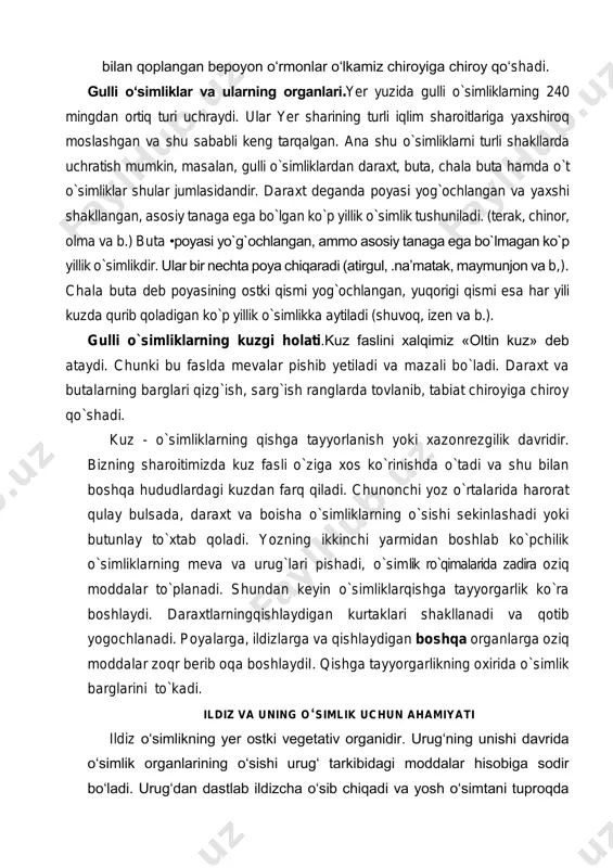 imliklarning 240 mingdan ortiq turi uchraydi. ular yer sharining turli iqlim sharoitlariga yaxshiroq moslashgan va shu sababli keng tarqalgan. ana shu o`simliklarni turli shakllarda uchratish mumkin, masalan, gulli o`simliklardan daraxt, buta, chala buta hamda o`t o`simliklar shular jumlasidandir. daraxt deganda poyasi yog`ochlangan va yaxshi shakllangan, asosiy tanaga ega bo`lgan ko`p yillik o`simlik tushuniladi. (terak, chinor, olma va b.) buta •poyasi yo`g`ochlangan, ammo asosiy tanaga ega bo`lmagan ko`p yillik o`simlikdir. ular bir nechta poya chiqaradi (atirgul, .na’matak, maymunjon va b,). chala buta deb poyasining ostki qismi yog`ochlangan, yuqorigi qismi esa har yili kuzda qurib qoladigan ko`p yillik o`simlikka aytiladi (shuvoq, izen va b.). gulli o`simliklarning kuzgi holati.kuz faslini xalqimiz «oltin kuz» deb ataydi. chunki bu faslda mevalar pishib yetiladi va mazali bo`ladi. daraxt va butalarning barglari qizg`ish, sarg`ish ranglarda tovlanib, tabiat chiroyiga chiroy qo`shadi. kuz - o`simliklarning qishga tayyorlanish yoki xazonrezgilik davridir. bizning sharoitimizda kuz fasli o`ziga xos ko`rinishda o`tadi va …