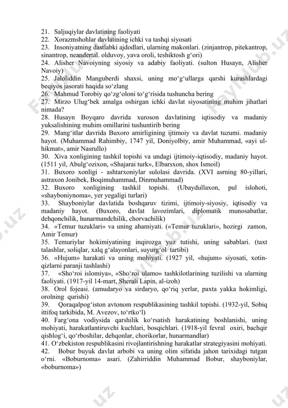 chi madaniyati») farg‘ona vodiysida ilk davlat tuzilmasining shakllanishi. dovan davlati. (dovon, mil.av. ii-asr, xitoy «samoviy otlar») paleolit davri va uning o‘rganilishi. (paleolit, ilk paleolit, o‘rta paleolit, so‘nggi paleolit, selung‘ur g‘ori, fergantrop, teshiktosh g‘ori, 1938 yil, okladnikov). spitamen boshliq xalq qasoskorlarining jasoratlari. (mil.av. 329-327 yy, spitamen, politimit) g’aznaviylar davlati ichki va tashqi siyosati saljuqiylar davlatining faoliyati xorazmshohlar davlatining ichki va tashqi siyosati insoniyatning dastlabki ajdodlari, ularning makonlari. (zinjantrop, pitekantrop, sinantrop, neandertal. olduvoy, yava oroli, teshiktosh g‘ori) alisher navoiyning siyosiy va adabiy faoliyati. (sulton husayn, alisher navoiy) jaloliddin manguberdi shaxsi, uning mo‘g‘ullarga qarshi kurashlardagi beqiyos jasorati haqida so‘zlang mahmud torobiy qo‘zg‘oloni to‘g‘risida tushuncha bering mirzo ulug‘bek amalga oshirgan ichki davlat siyosatining muhim jihatlari nimada? husayn boyqaro davrida xuroson davlatining iqtisodiy va madaniy yuksalishining muhim omillarini tushuntirib bering mang‘itlar davrida buxoro amirligining ijtimoiy va davlat tuzumi. madaniy hayot. (muhammad rahimbiy, 1747 yil, doniyolbiy, amir muhammad, «ayi ul-hikmat», amir nasrullo) xiva xonligining tashkil topishi …